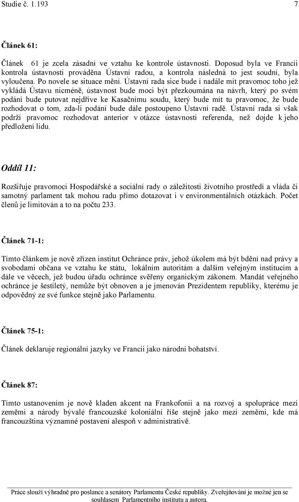 Ústavní rada sice bude i nadále mít pravomoc toho jež vykládá Ústavu nicméně, ústavnost bude moci být přezkoumána na návrh, který po svém podání bude putovat nejdříve ke Kasačnímu soudu, který bude