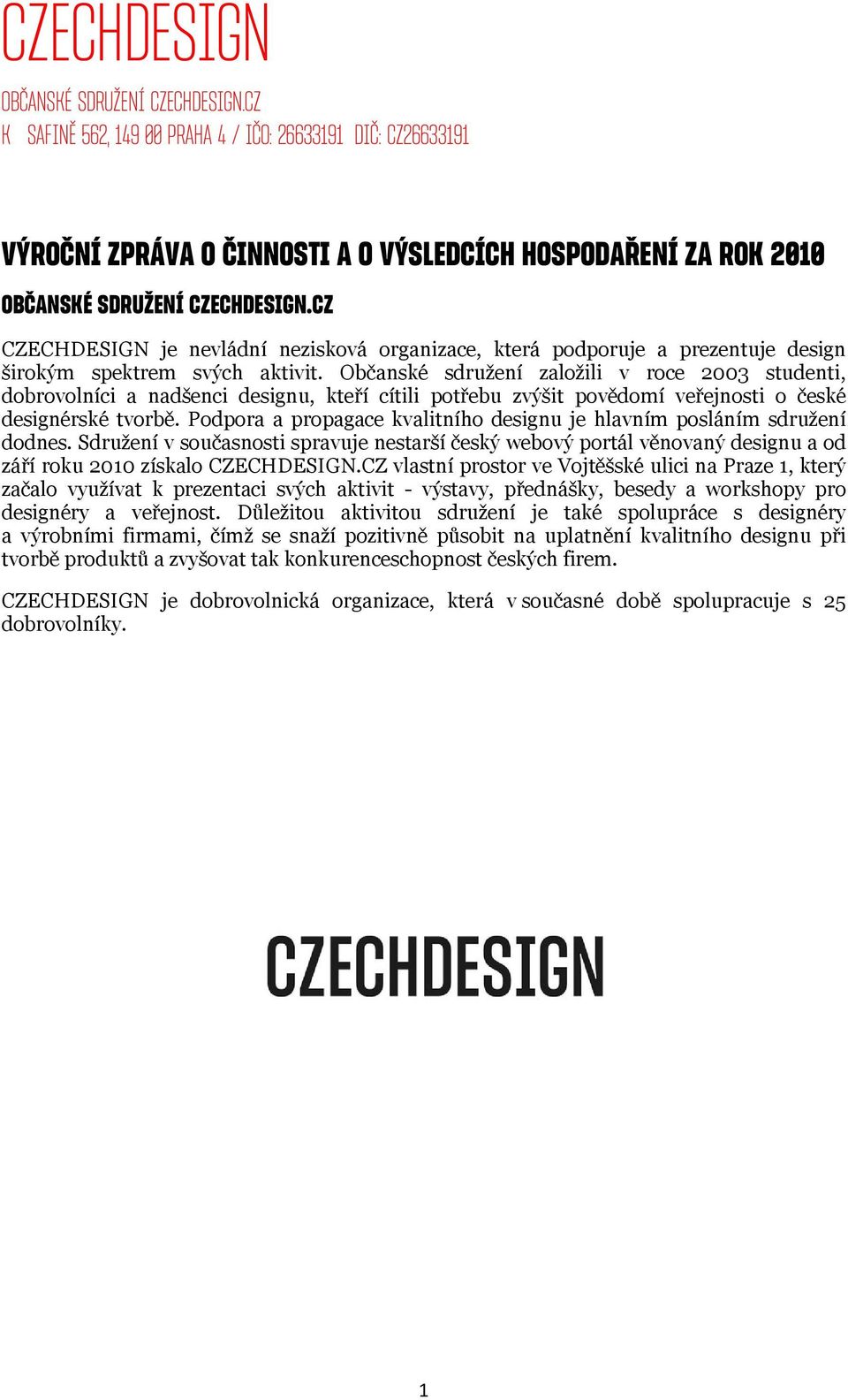 Občanské sdružení založili v roce 2003 studenti, dobrovolníci a nadšenci designu, kteří cítili potřebu zvýšit povědomí veřejnosti o české designérské tvorbě.
