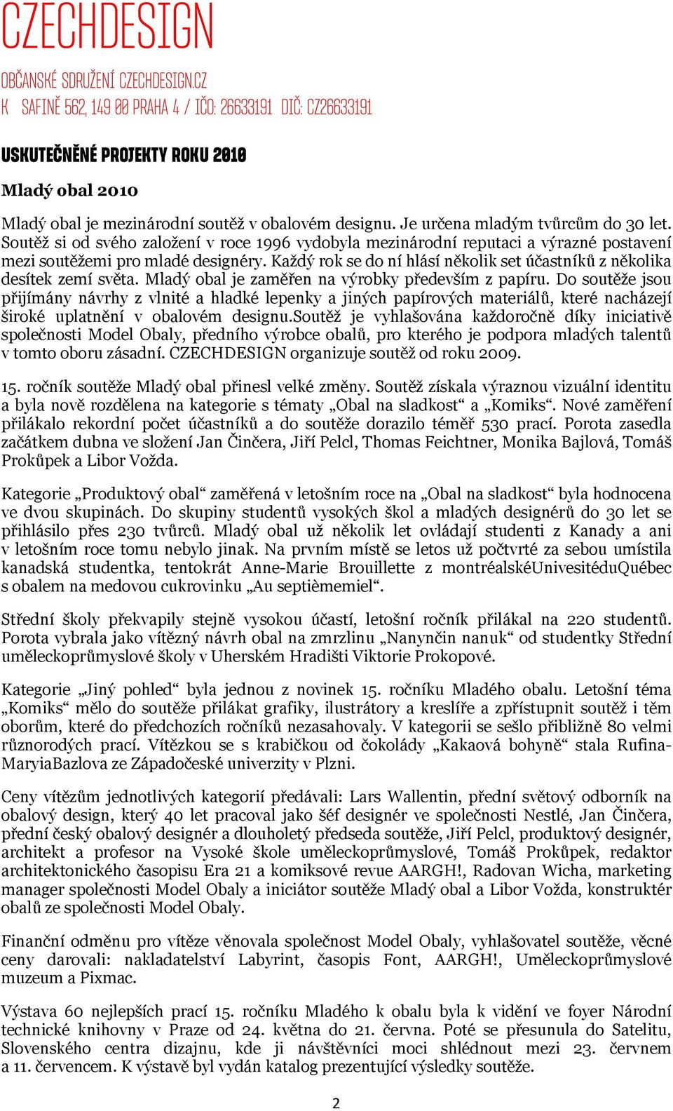 Každý rok se do ní hlásí několik set účastníků z několika desítek zemí světa. Mladý obal je zaměřen na výrobky především z papíru.