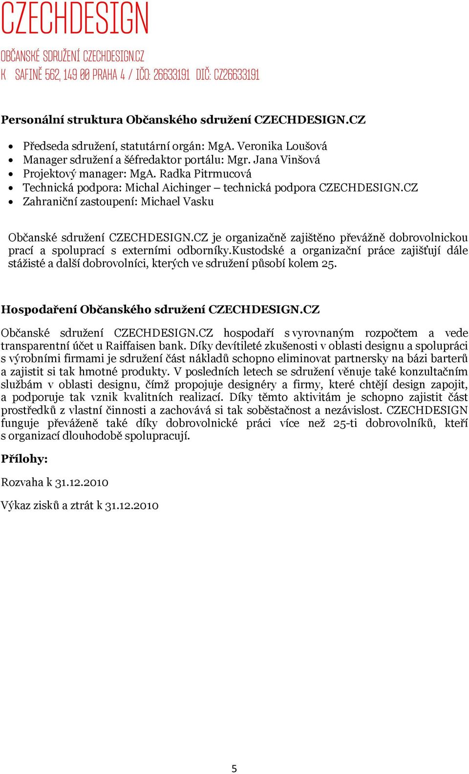 CZ Zahraniční zastoupení: Michael Vasku je organizačně zajištěno převážně dobrovolnickou prací a spoluprací s externími odborníky.