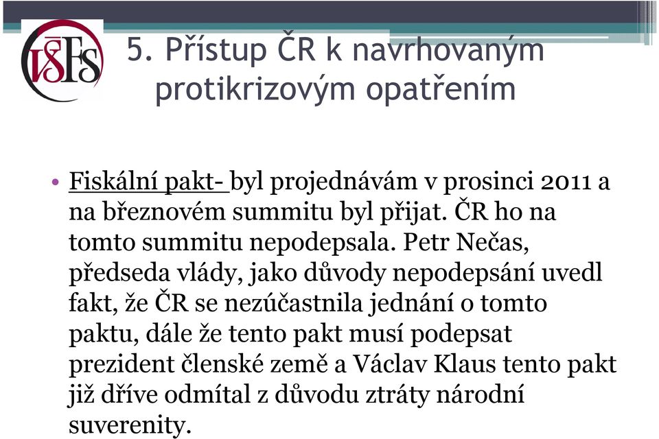 Petr Nečas, předseda vlády, jako důvody nepodepsání uvedl fakt, že ČR se nezúčastnila jednání o tomto