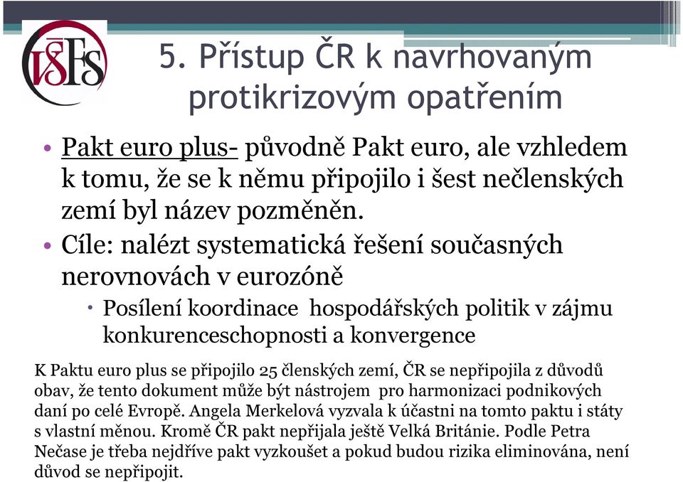 připojilo 25 členských zemí, ČR se nepřipojila z důvodů obav, že tento dokument může být nástrojem pro harmonizaci podnikových daní po celé Evropě.