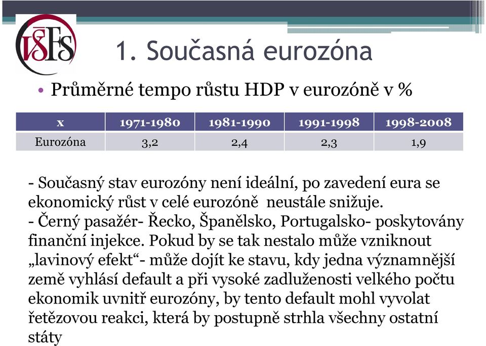 - Černý pasažér- Řecko, Španělsko, Portugalsko- poskytovány finanční injekce.