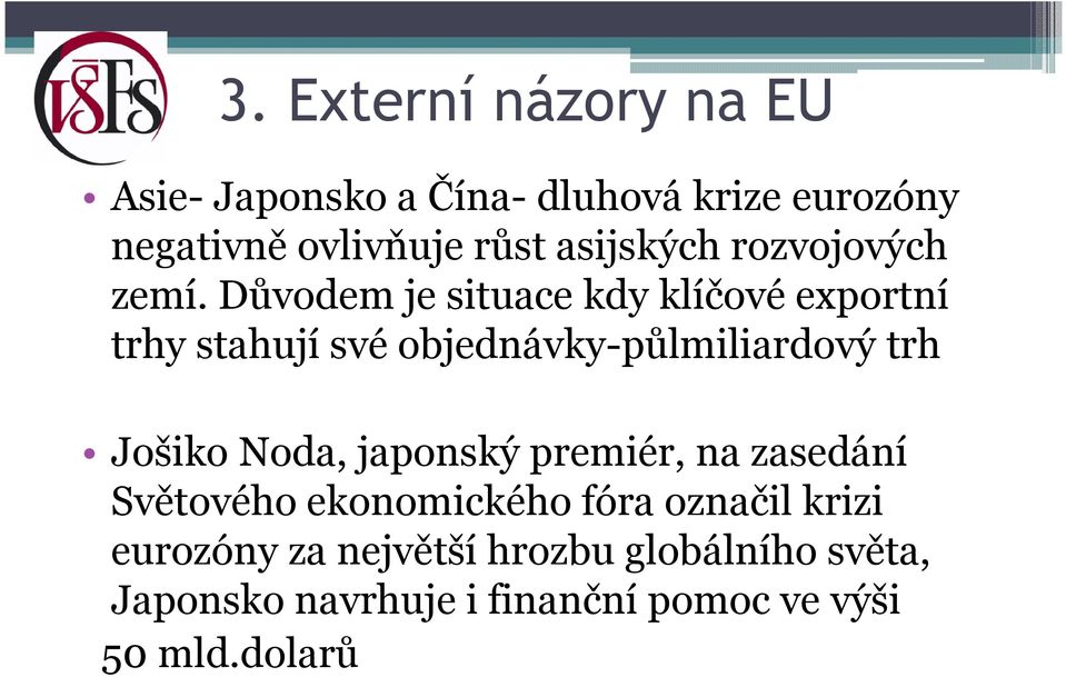 Důvodem je situace kdy klíčové exportní trhy stahují své objednávky-půlmiliardový trh Jošiko Noda,