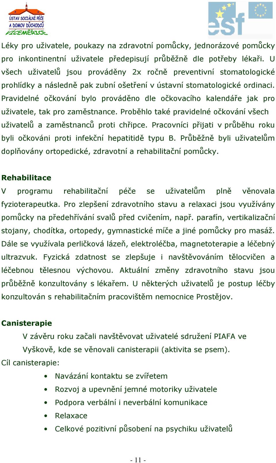 Pravidelné očkování bylo prováděno dle očkovacího kalendáře jak pro uživatele, tak pro zaměstnance. Proběhlo také pravidelné očkování všech uživatelů a zaměstnanců proti chřipce.