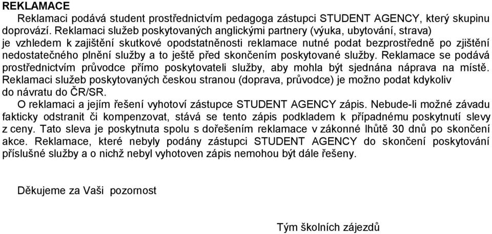 služby a to ještě před skončením poskytované služby. Reklamace se podává prostřednictvím průvodce přímo poskytovateli služby, aby mohla být sjednána náprava na místě.