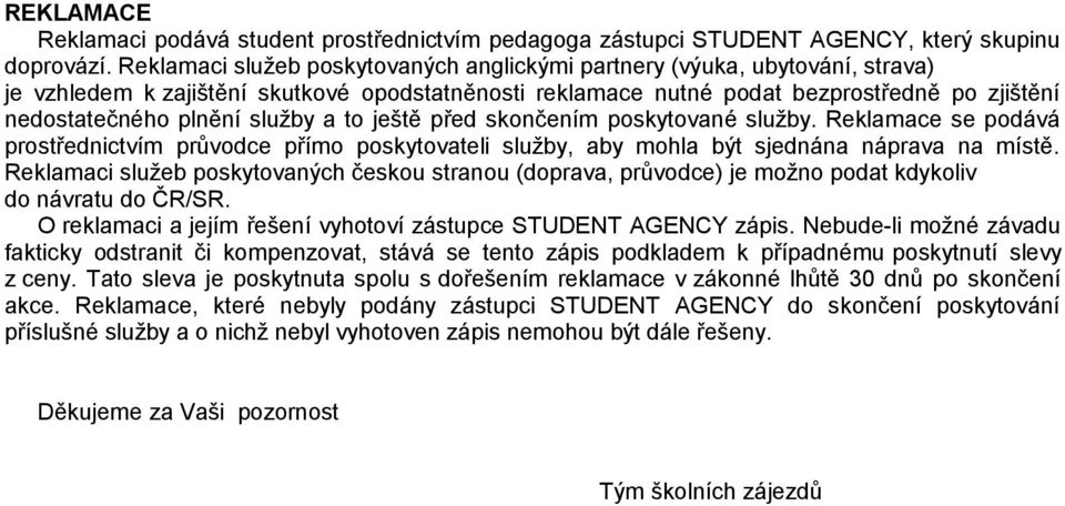 služby a to ještě před skončením poskytované služby. Reklamace se podává prostřednictvím průvodce přímo poskytovateli služby, aby mohla být sjednána náprava na místě.