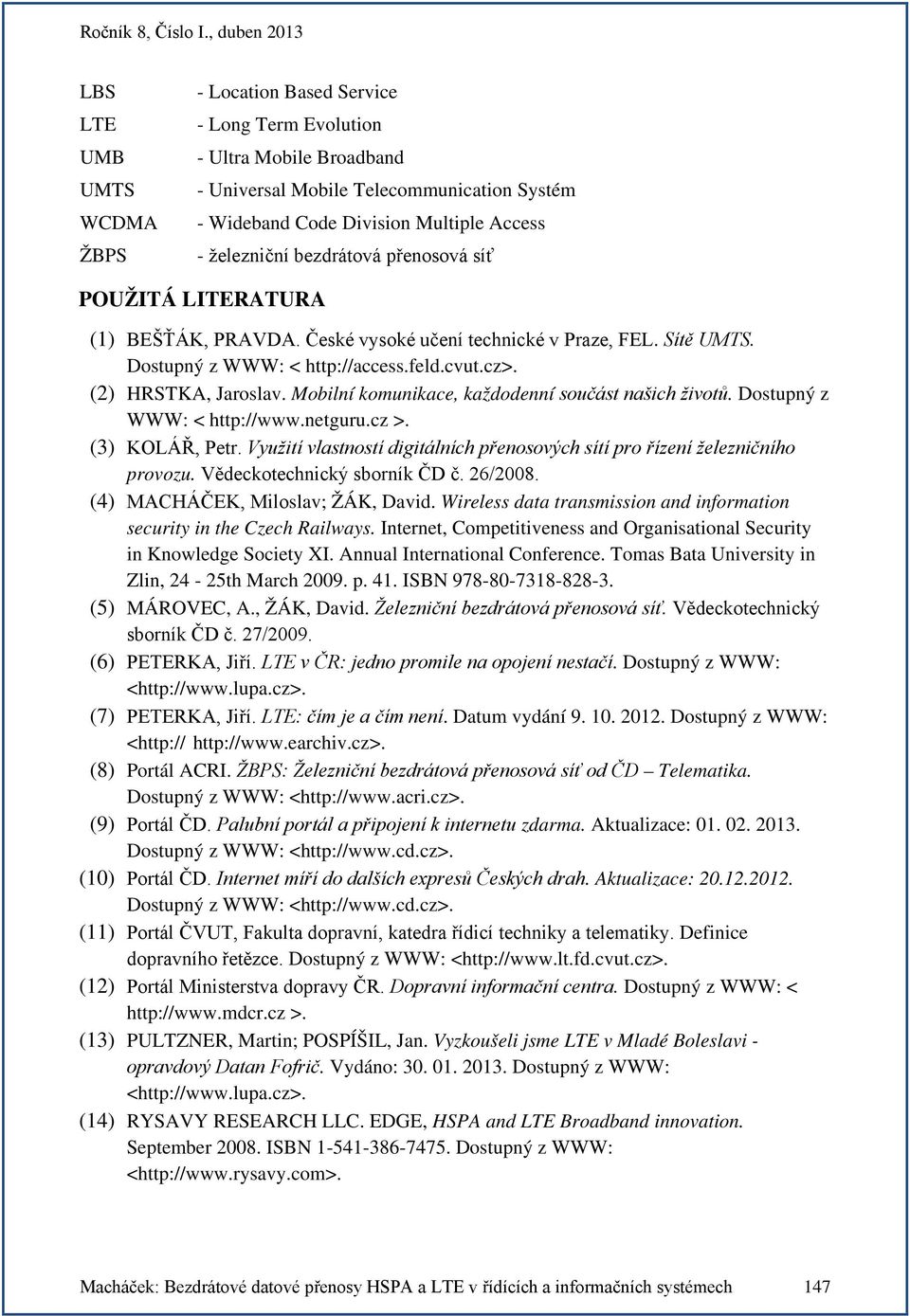 Mobilní komunikace, každodenní součást našich životů. Dostupný z WWW: < http://www.netguru.cz >. (3) KOLÁŘ, Petr. Využití vlastností digitálních přenosových sítí pro řízení železničního provozu.