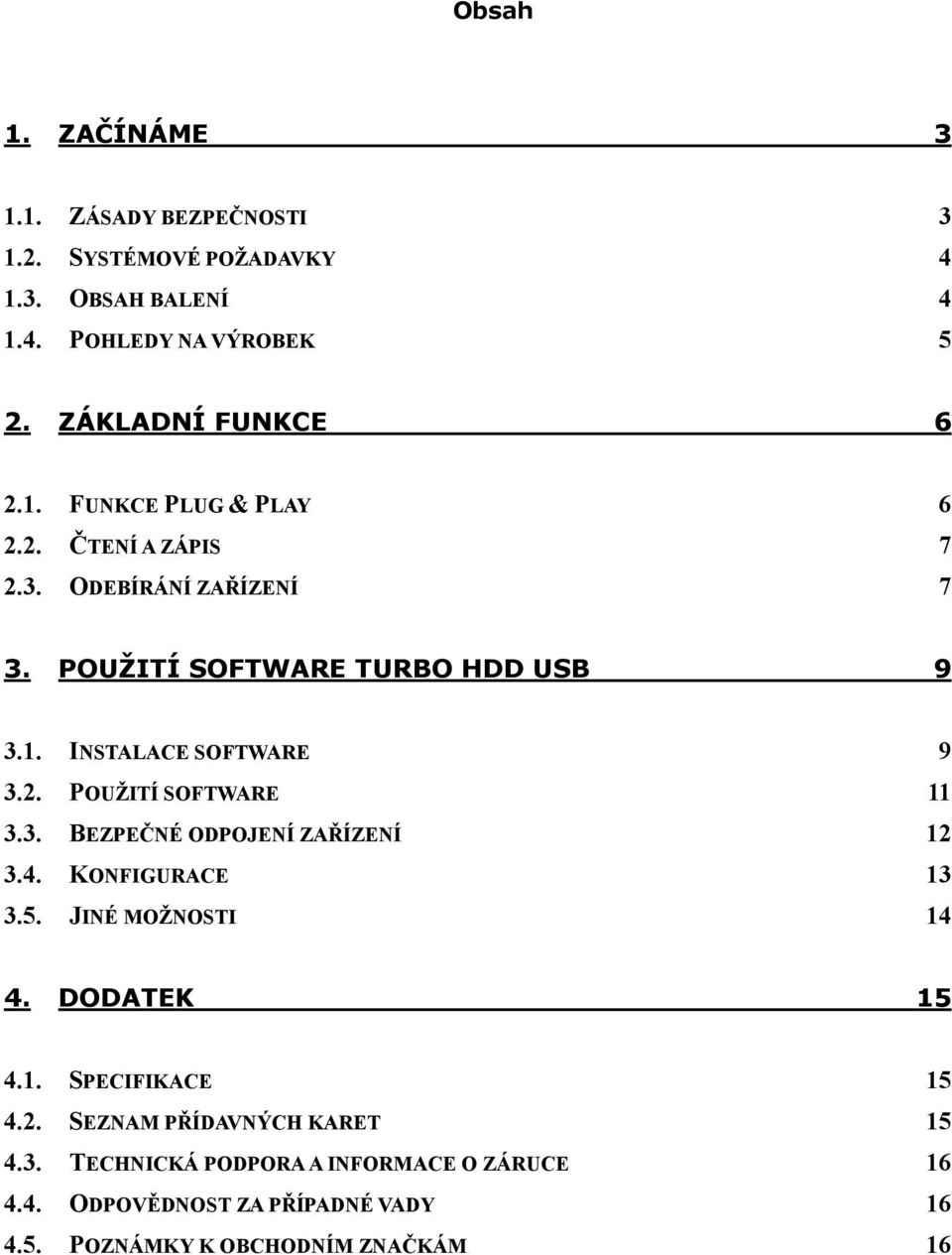 2. POUŽITÍ SOFTWARE 11 3.3. BEZPEČNÉ ODPOJENÍ ZAŘÍZENÍ 12 3.4. KONFIGURACE 13 3.5. JINÉ MOŽNOSTI 14 4. DODATEK 15 4.1. SPECIFIKACE 15 4.2. SEZNAM PŘÍDAVNÝCH KARET 15 4.