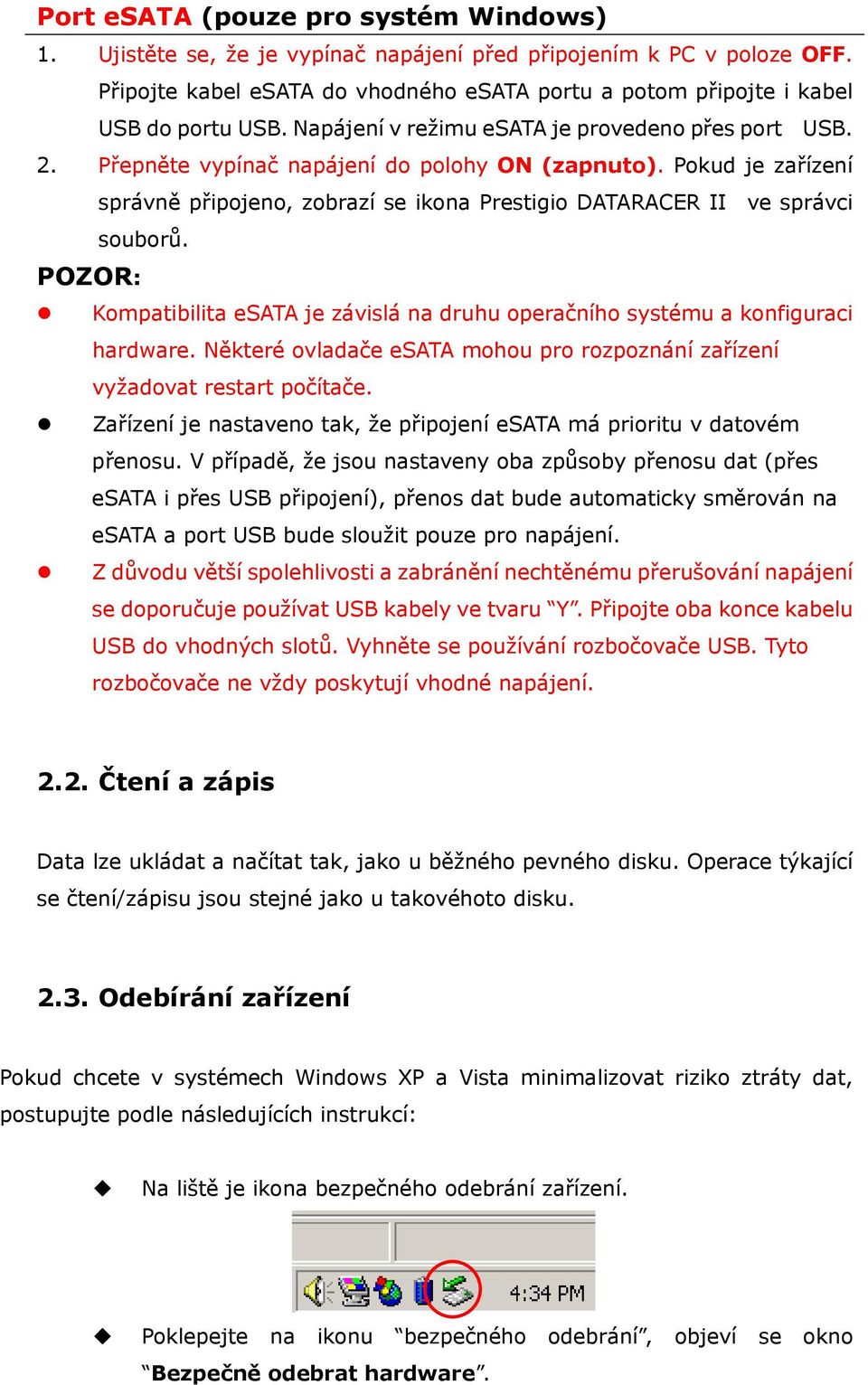 Pokud je zařízení správně připojeno, zobrazí se ikona Prestigio DATARACER II ve správci souborů. POZOR: Kompatibilita esata je závislá na druhu operačního systému a konfiguraci hardware.