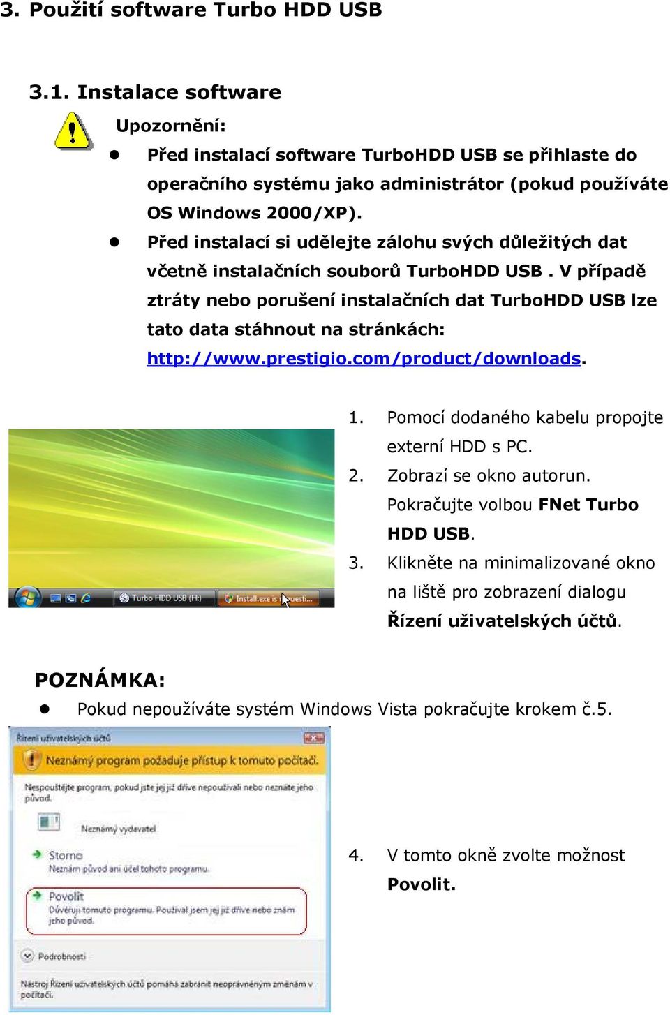 Před instalací si udělejte zálohu svých důležitých dat včetně instalačních souborů TurboHDD USB.