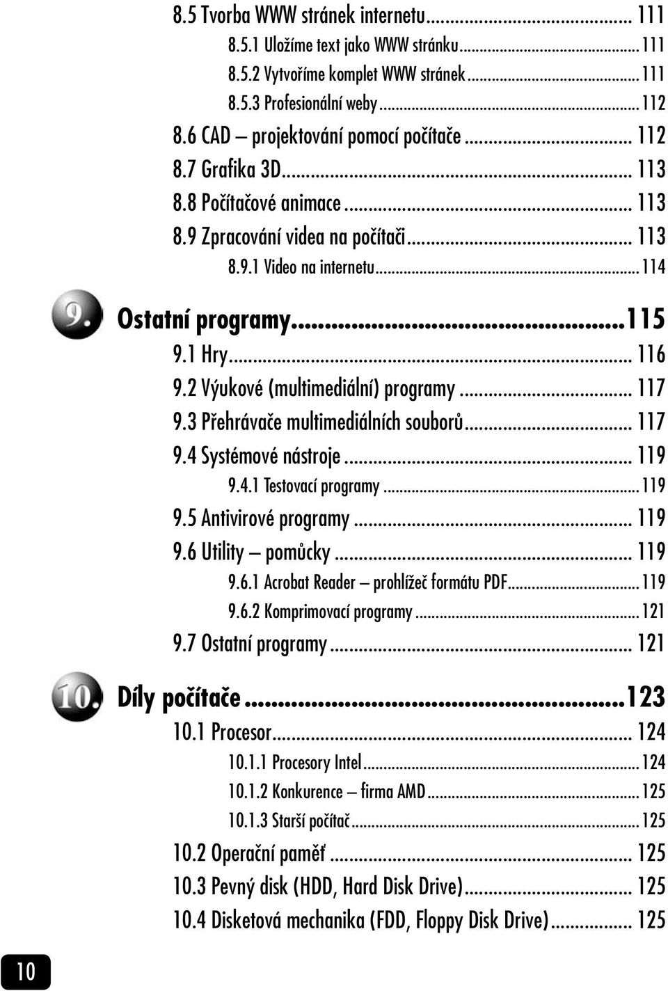 .. 117 9.3 Přehrávače multimediálních souborů... 117 9.4 Systémové nástroje... 119 9.4.1 Testovací programy...119 9.5 Antivirové programy... 119 9.6 Utility pomůcky... 119 9.6.1 Acrobat Reader prohlížeč formátu PDF.