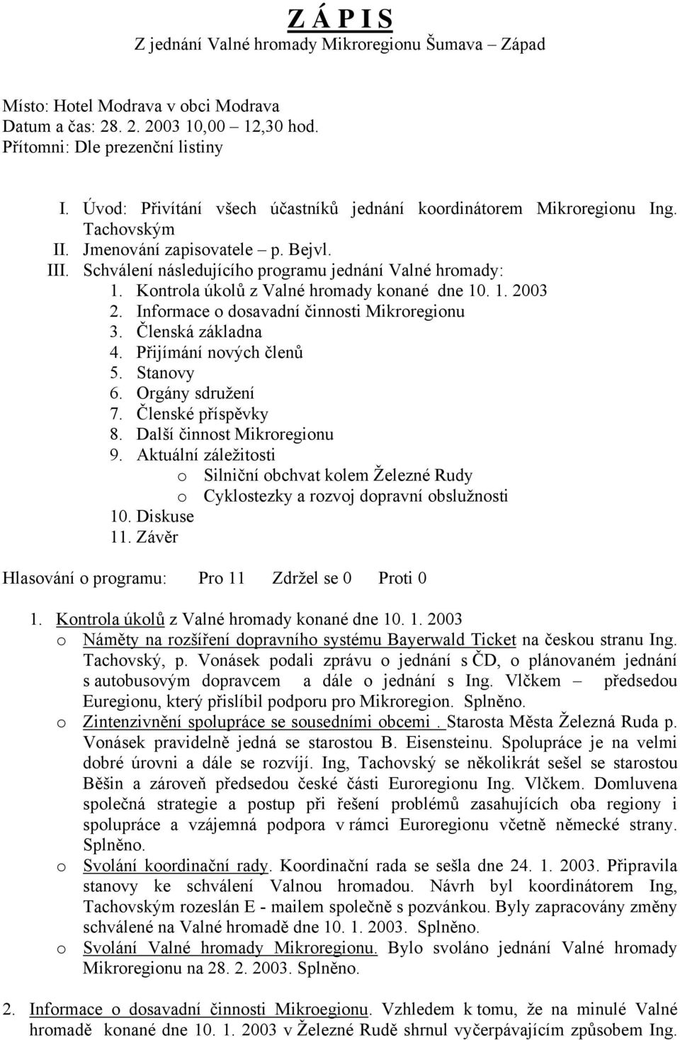 Kontrola úkolů z Valné hromady konané dne 10. 1. 2003 2. Informace o dosavadní činnosti Mikroregionu 3. Členská základna 4. Přijímání nových členů 5. Stanovy 6. Orgány sdružení 7. Členské příspěvky 8.