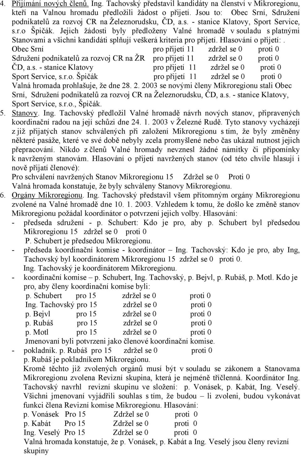 Jejich žádosti byly předloženy Valné hromadě v souladu s platnými Stanovami a všichni kandidáti splňují veškerá kriteria pro přijetí. Hlasování o přijetí:.