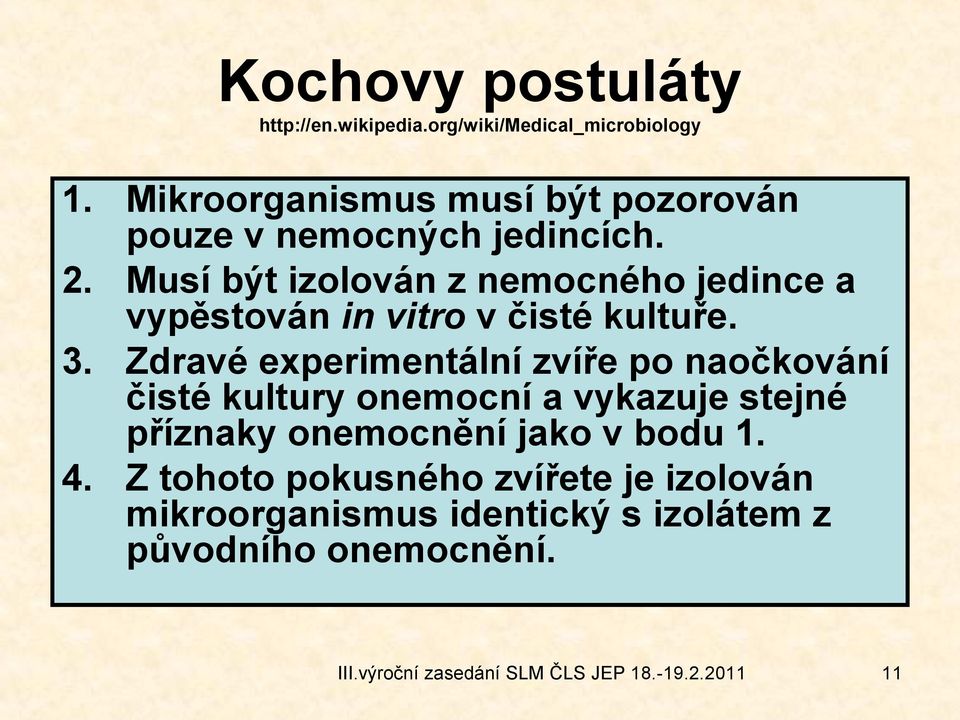 Musí být izolován z nemocného jedince a vypěstován in vitro v čisté kultuře. 3.