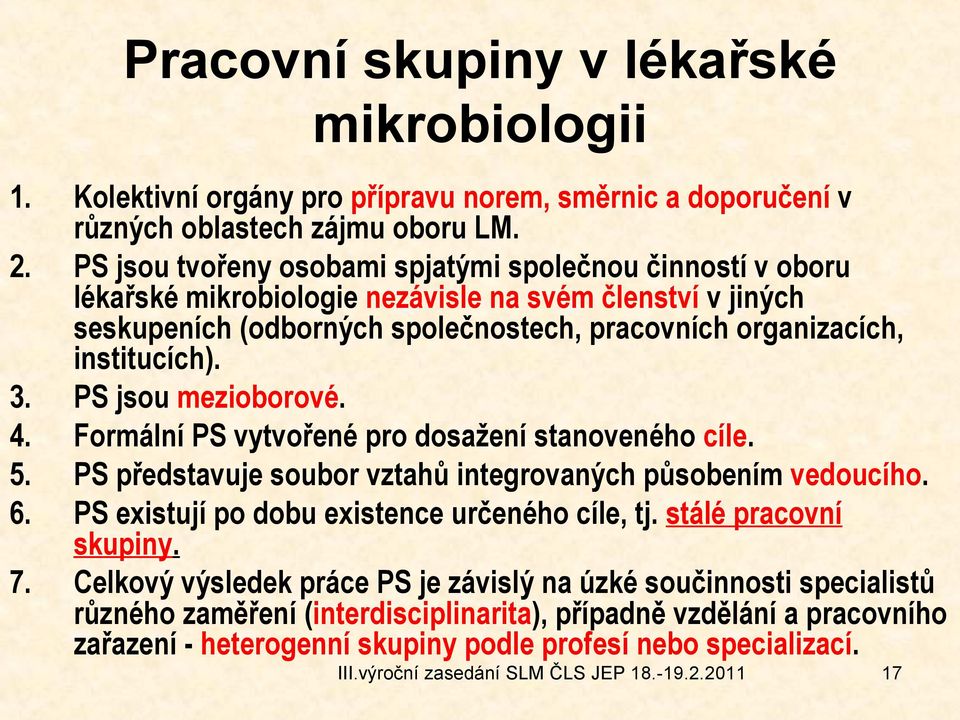 PS jsou mezioborové. 4. Formální PS vytvořené pro dosažení stanoveného cíle. 5. PS představuje soubor vztahů integrovaných působením vedoucího. 6. PS existují po dobu existence určeného cíle, tj.