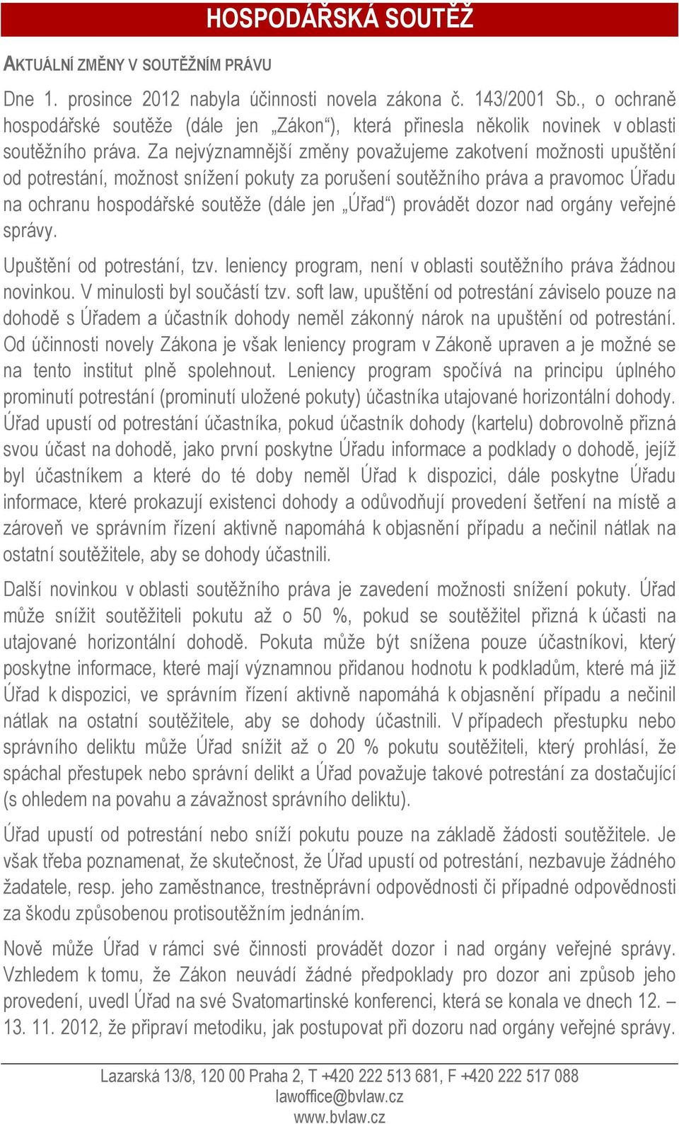 Za nejvýznamnější změny považujeme zakotvení možnosti upuštění od potrestání, možnost snížení pokuty za porušení soutěžního práva a pravomoc Úřadu na ochranu hospodářské soutěže (dále jen Úřad )