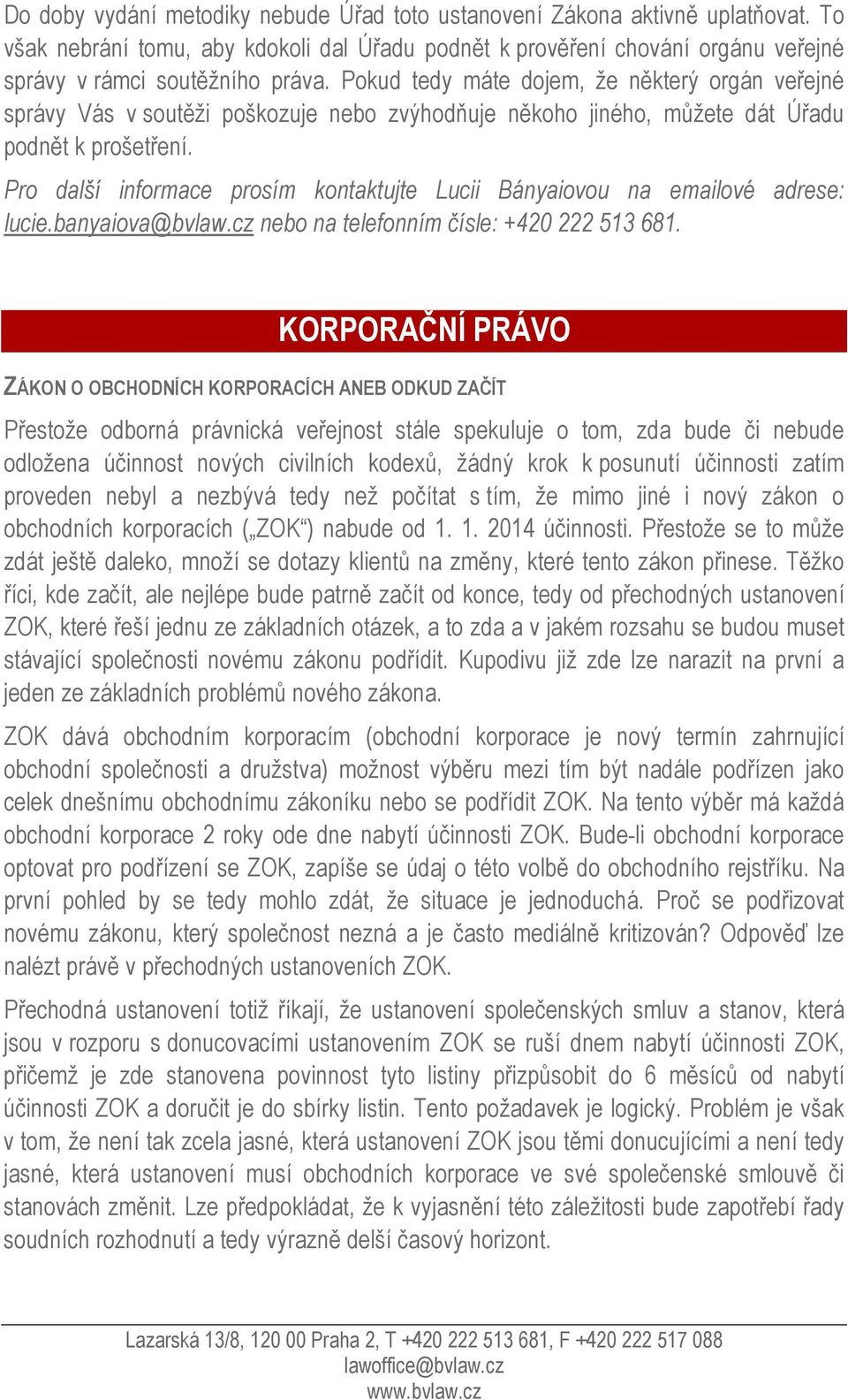 Pro další informace prosím kontaktujte Lucii Bányaiovou na emailové adrese: lucie.banyaiova@bvlaw.cz nebo na telefonním čísle: +420 222 513 681.