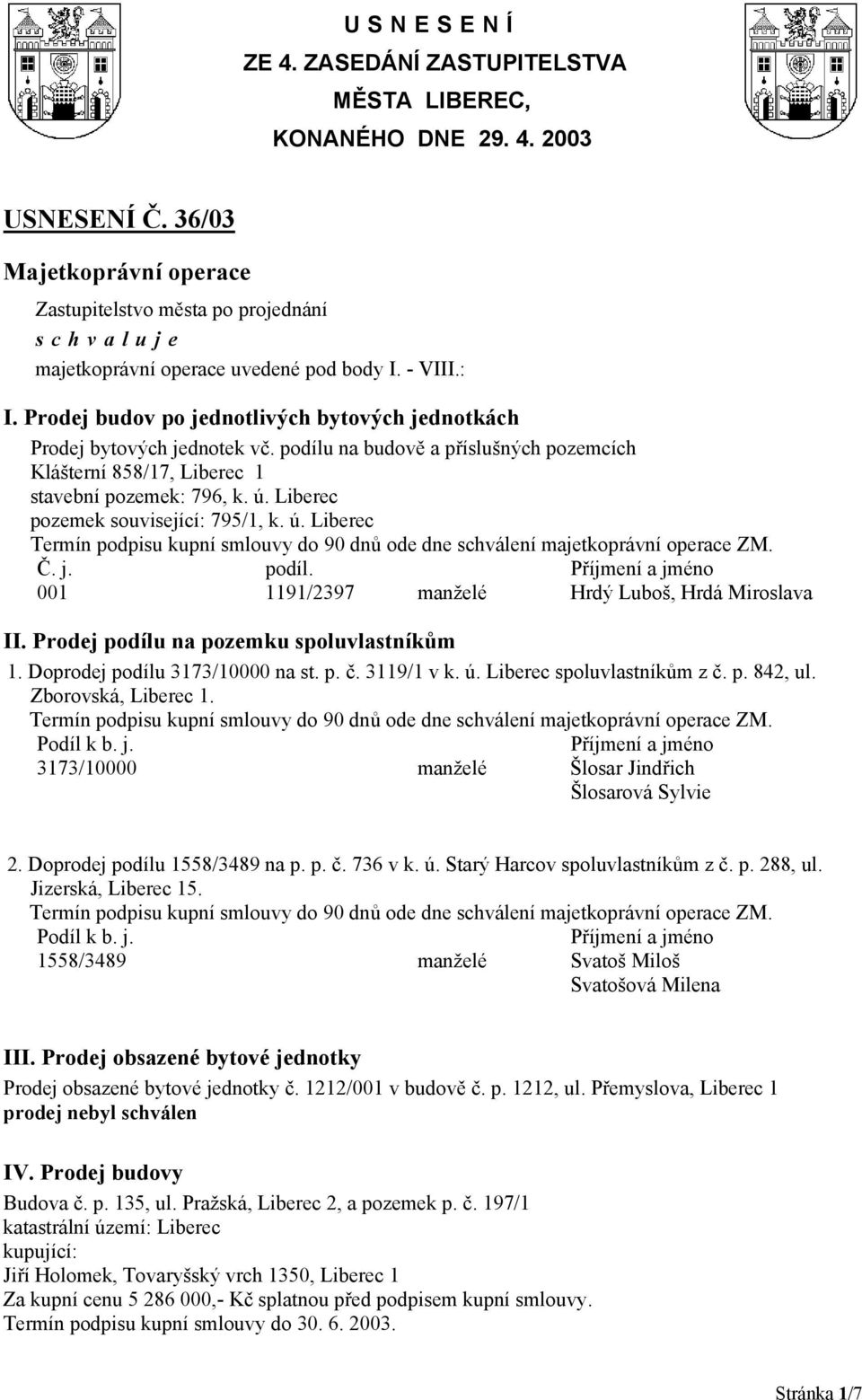 Liberec pozemek související: 795/1, k. ú. Liberec Termín podpisu kupní smlouvy do 90 dnů ode dne schválení majetkoprávní operace ZM. Č. j. podíl.