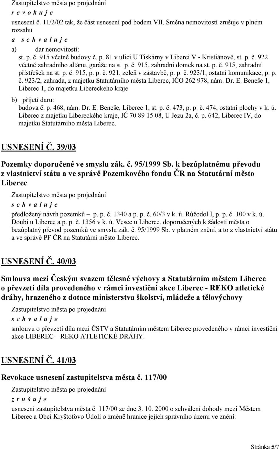 p. č. 923/2, zahrada, z majetku Statutárního města Liberec, IČO 262 978, nám. Dr. E. Beneše 1, Liberec 1, do majetku Libereckého kraje b) přijetí daru: budova č. p. 468, nám. Dr. E. Beneše, Liberec 1, st.