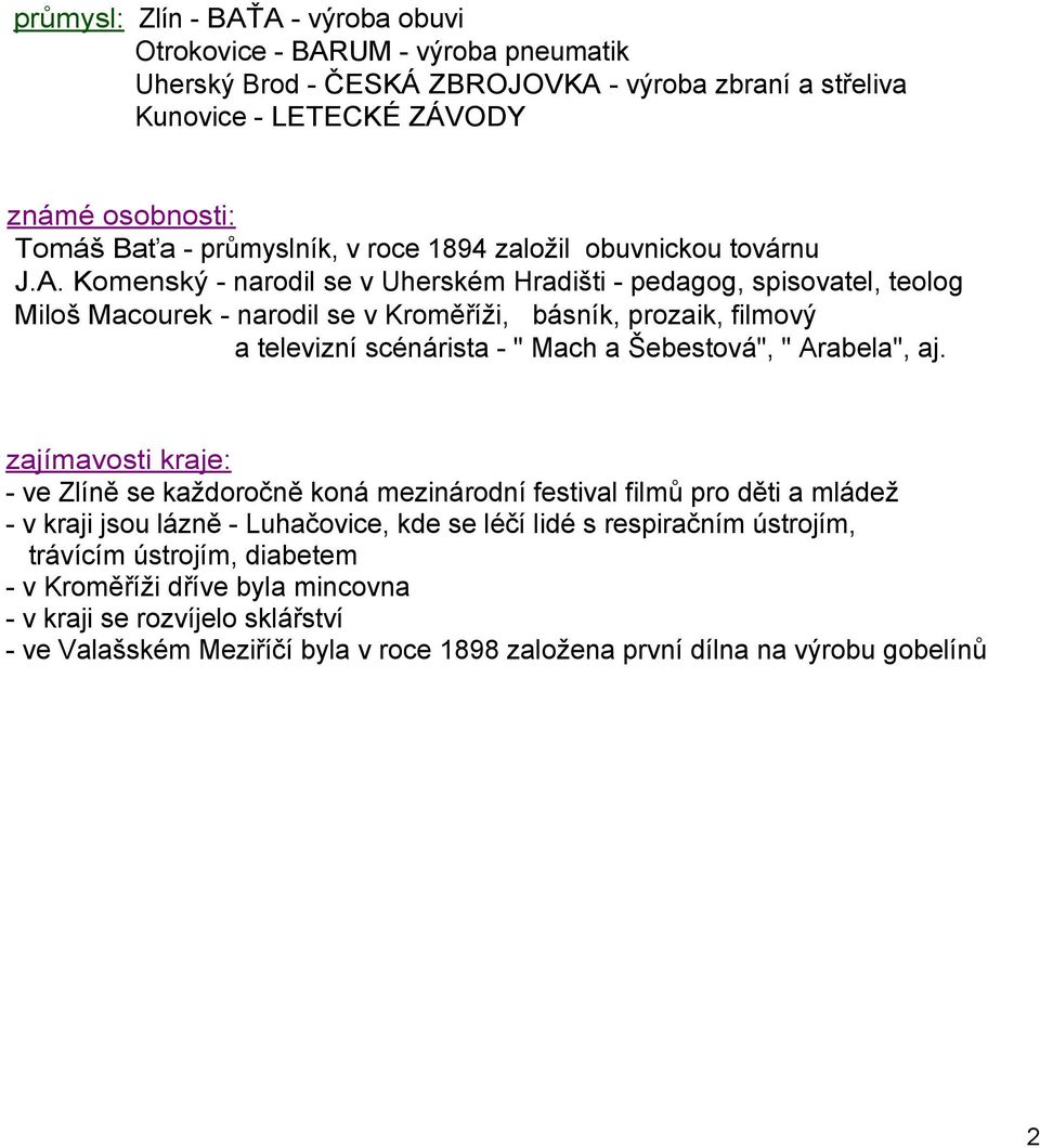 Komenský narodil se v Uherském Hradišti pedagog, spisovatel, teolog Miloš Macourek narodil se v Kroměříži, básník, prozaik, filmový a televizní scénárista " Mach a Šebestová", " Arabela",