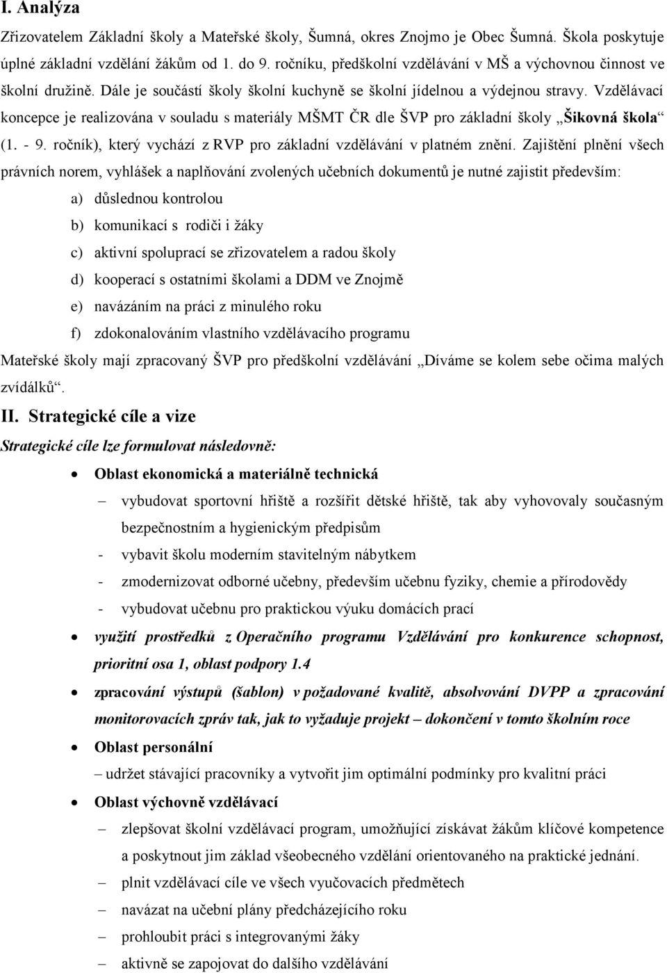 Vzdělávací koncepce je realizována v souladu s materiály MŠMT ČR dle ŠVP pro základní školy Šikovná škola (1. - 9. ročník), který vychází z RVP pro základní vzdělávání v platném znění.