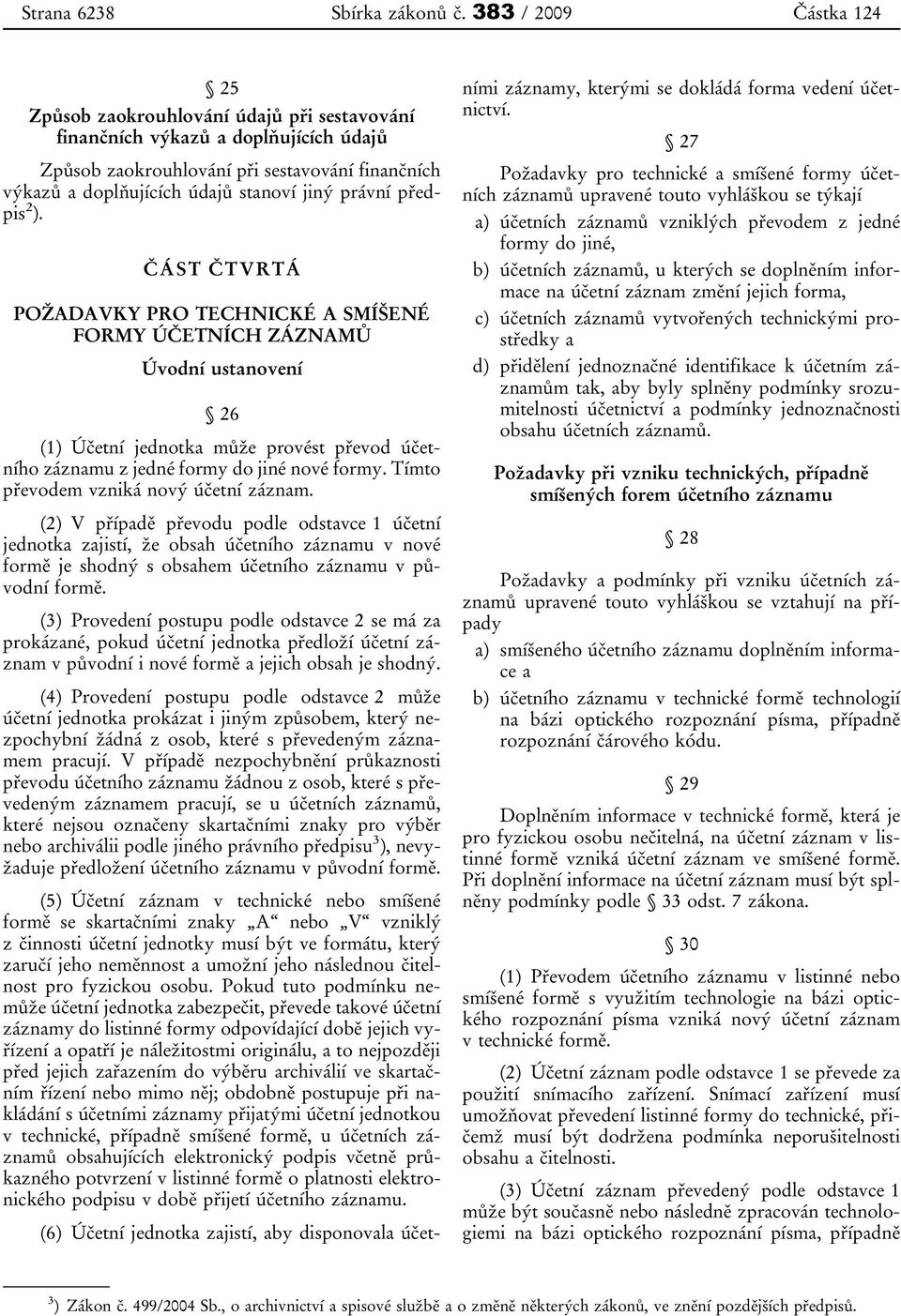 právní předpis 2 ). ČÁST ČTVRTÁ POŽADAVKY PRO TECHNICKÉ A SMÍŠENÉ FORMY ÚČETNÍCH ZÁZNAMŮ Úvodní ustanovení 26 (1) Účetní jednotka může provést převod účetního záznamu z jedné formy do jiné nové formy.