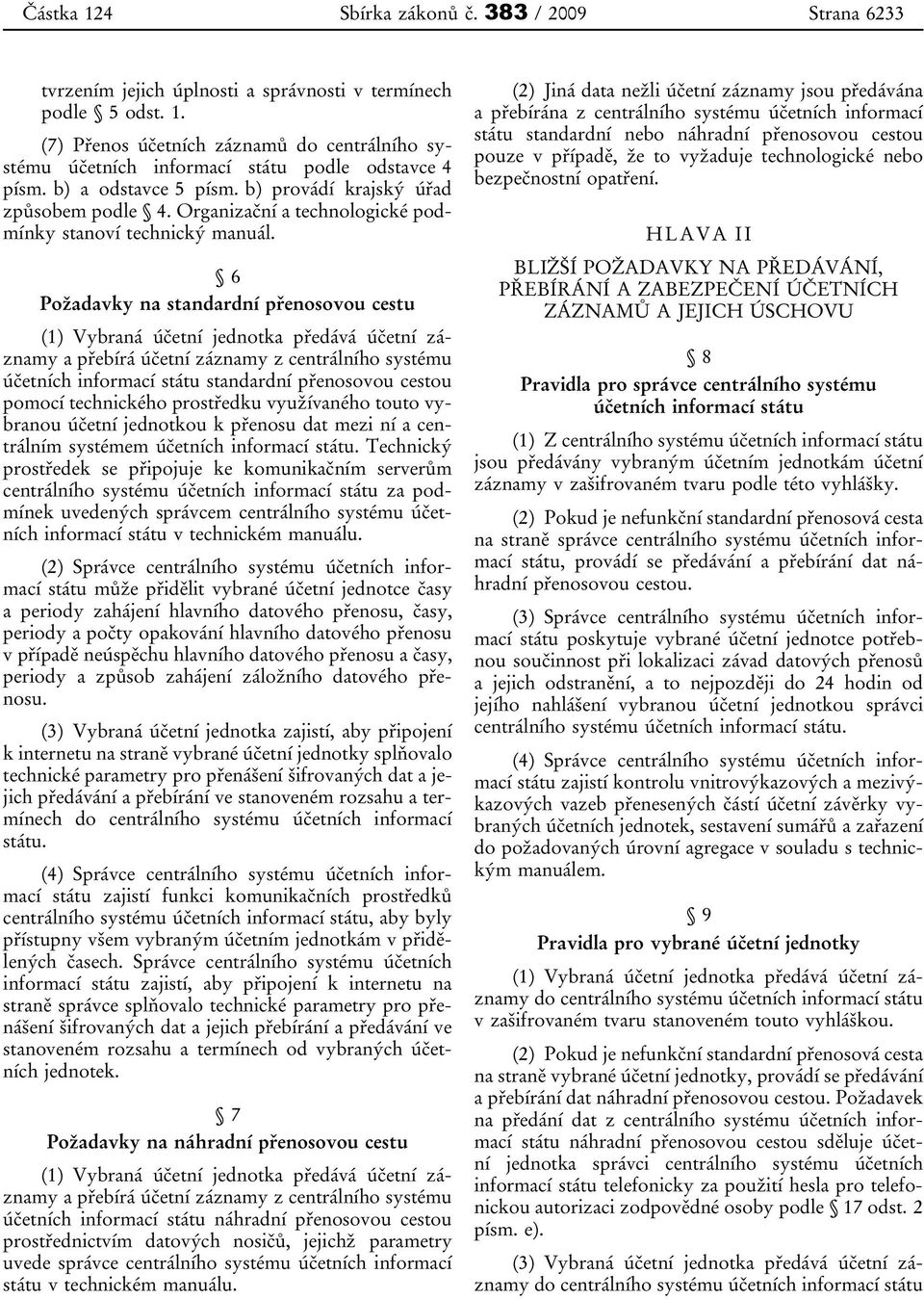 6 Požadavky na standardní přenosovou cestu (1) Vybraná účetní jednotka předává účetní záznamy a přebírá účetní záznamy z centrálního systému účetních informací státu standardní přenosovou cestou