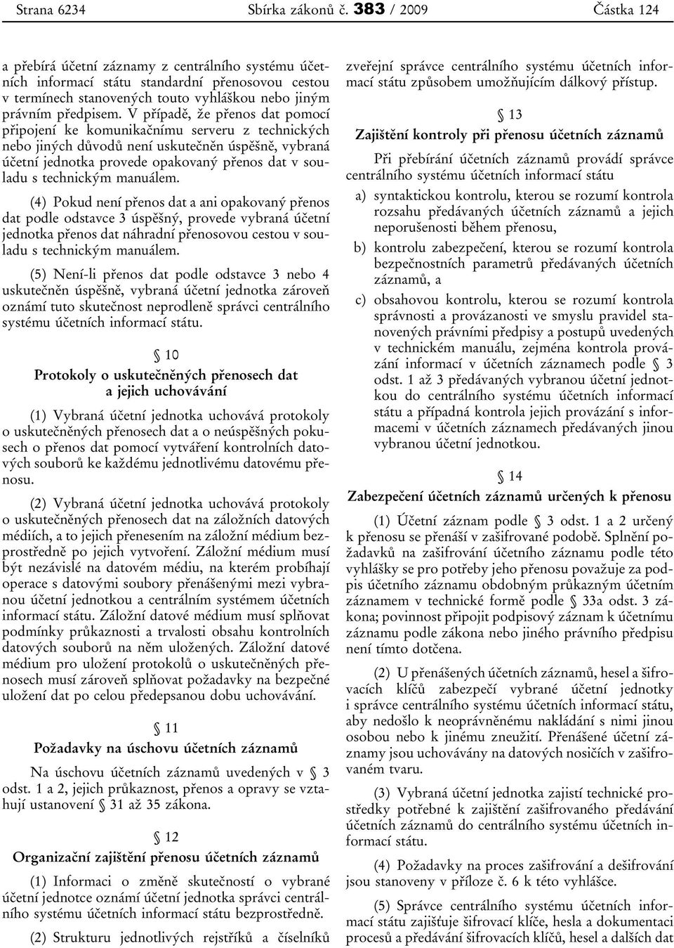 V případě, že přenos dat pomocí připojení ke komunikačnímu serveru z technických nebo jiných důvodů není uskutečněn úspěšně, vybraná účetní jednotka provede opakovaný přenos dat v souladu s