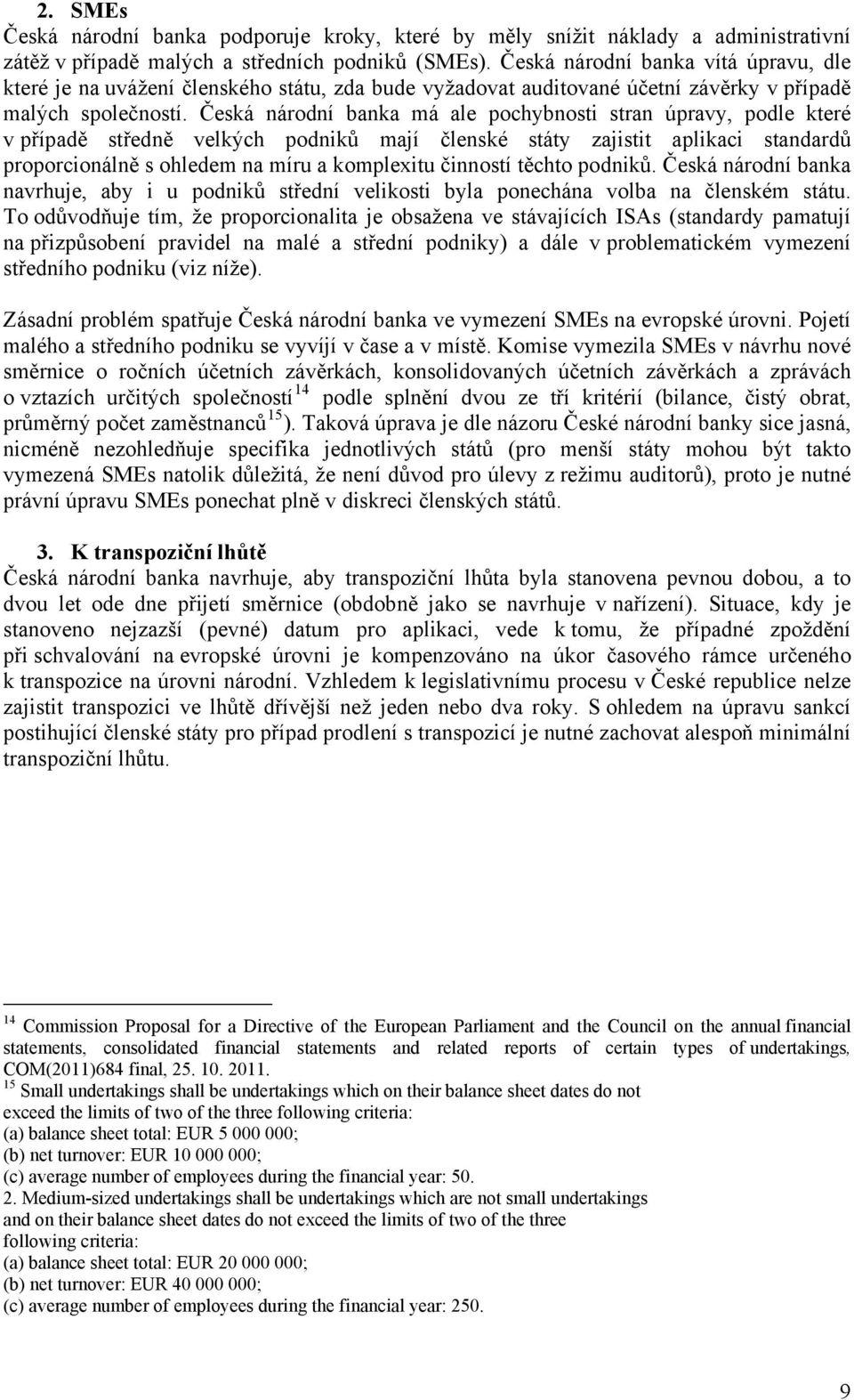 Česká národní banka má ale pochybnosti stran úpravy, podle které v případě středně velkých podniků mají členské státy zajistit aplikaci standardů proporcionálně s ohledem na míru a komplexitu