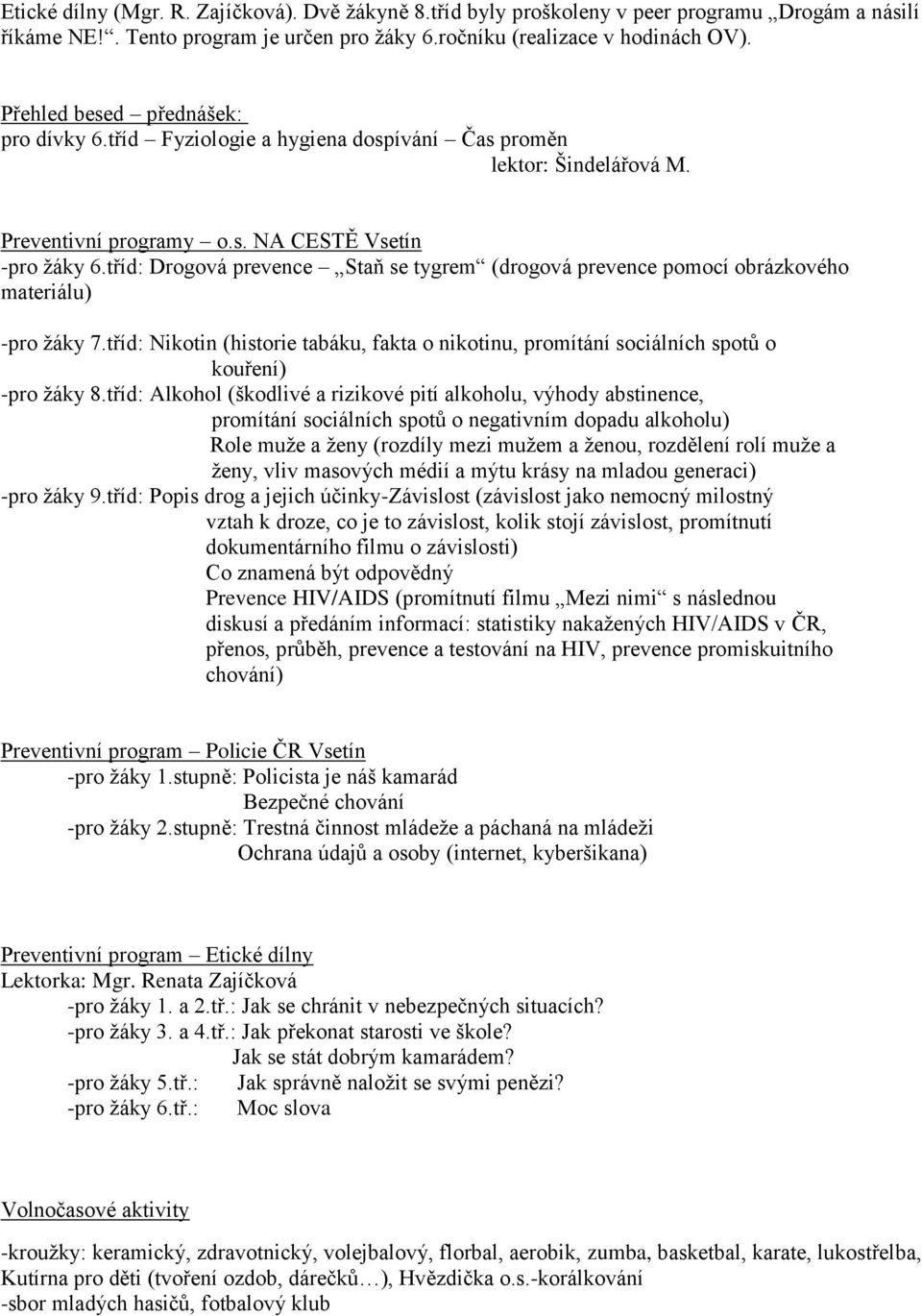 tříd: Drogová prevence Staň se tygrem (drogová prevence pomocí obrázkového materiálu) -pro žáky 7.tříd: Nikotin (historie tabáku, fakta o nikotinu, promítání sociálních spotů o kouření) -pro žáky 8.