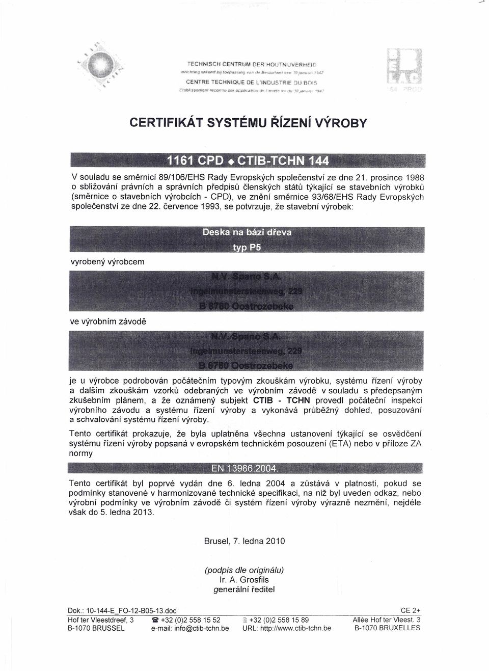 Tento certifikát byl poprvé vydán dne 6. ledna 2004 a zůstává v platnosti, pokud se však do 5. ledna 2013. Brusel, 7. ledna 2010 Dok.: 10-144-E FO-12-B05-13.