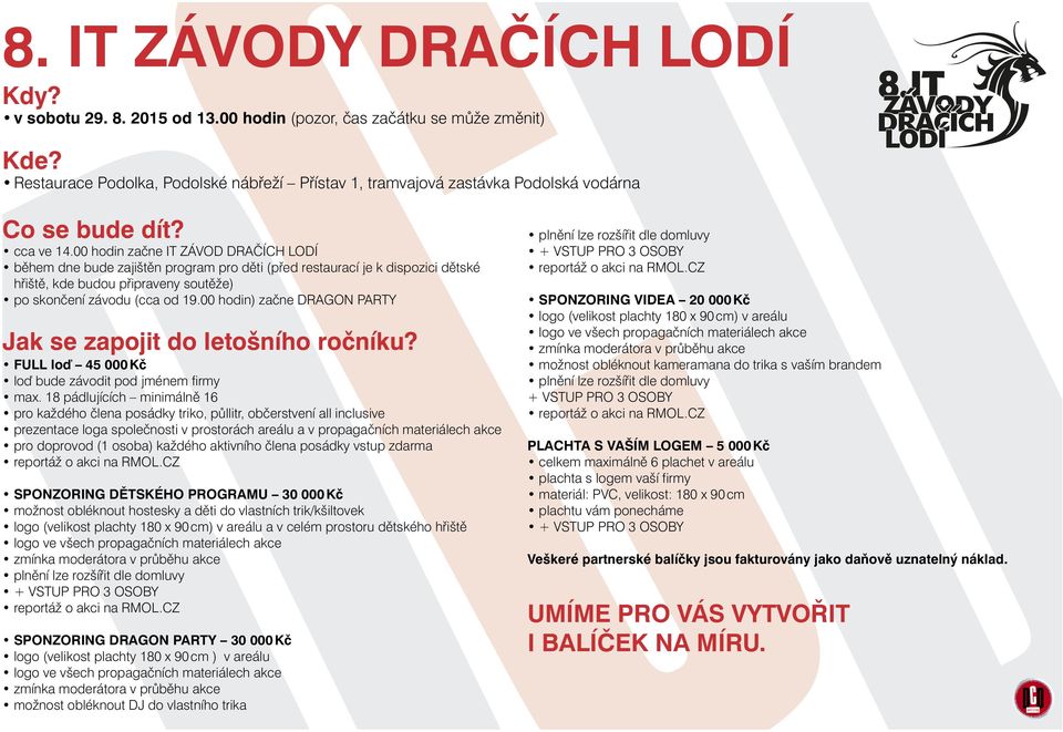 00 hodin začne IT ZÁVOD DRAČÍCH LODÍ během dne bude zajištěn program pro děti (před restaurací je k dispozici dětské hřiště, kde budou připraveny soutěže) po skončení závodu (cca od 19.