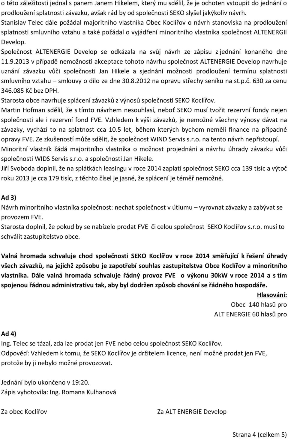Develop. Společnost ALTENERGIE Develop se odkázala na svůj návrh ze zápisu z jednání konaného dne 11.9.