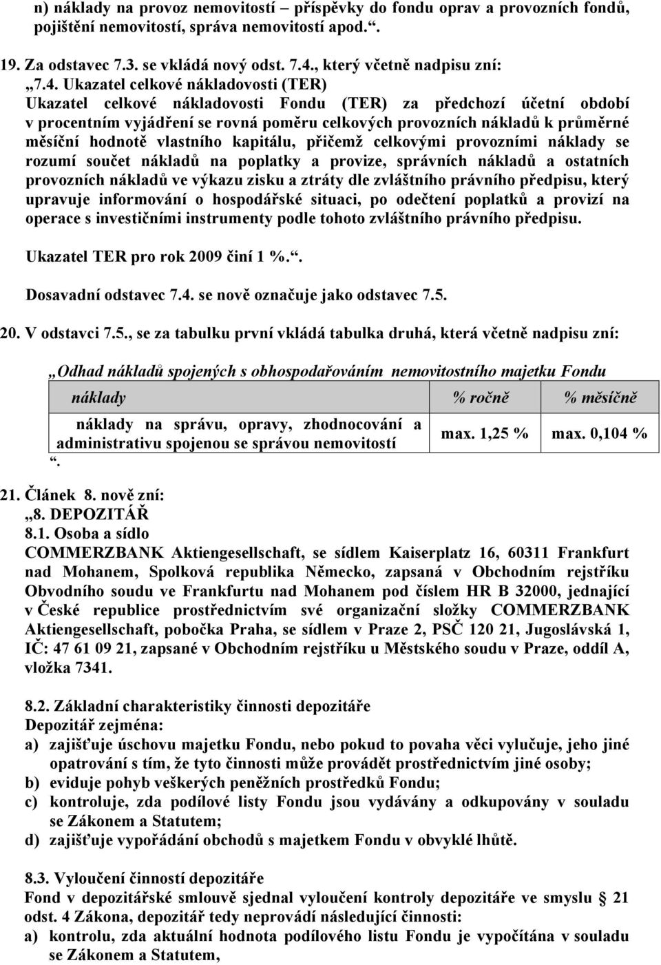 Ukazatel celkové nákladovosti (TER) Ukazatel celkové nákladovosti Fondu (TER) za předchozí účetní období v procentním vyjádření se rovná poměru celkových provozních nákladů k průměrné měsíční hodnotě