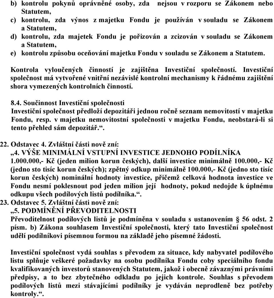 Investiční společnost má vytvořené vnitřní nezávislé kontrolní mechanismy k řádnému zajištění shora vymezených kontrolních činností. 8.4.