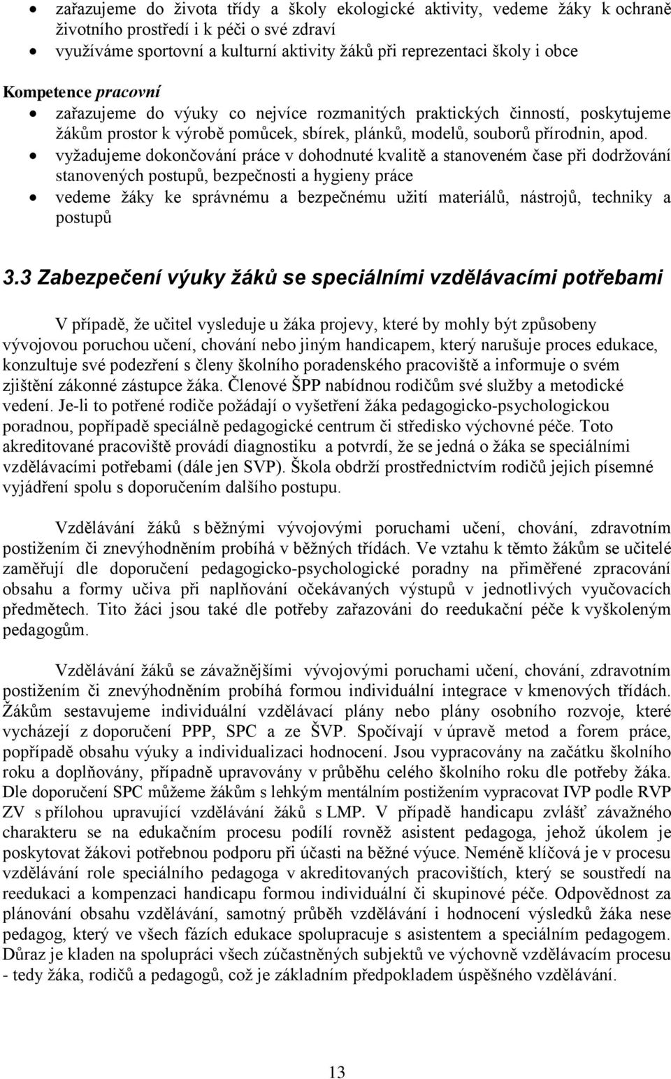 vyžadujeme dokončování práce v dohodnuté kvalitě a stanoveném čase při dodržování stanovených postupů, bezpečnosti a hygieny práce vedeme žáky ke správnému a bezpečnému užití materiálů, nástrojů,