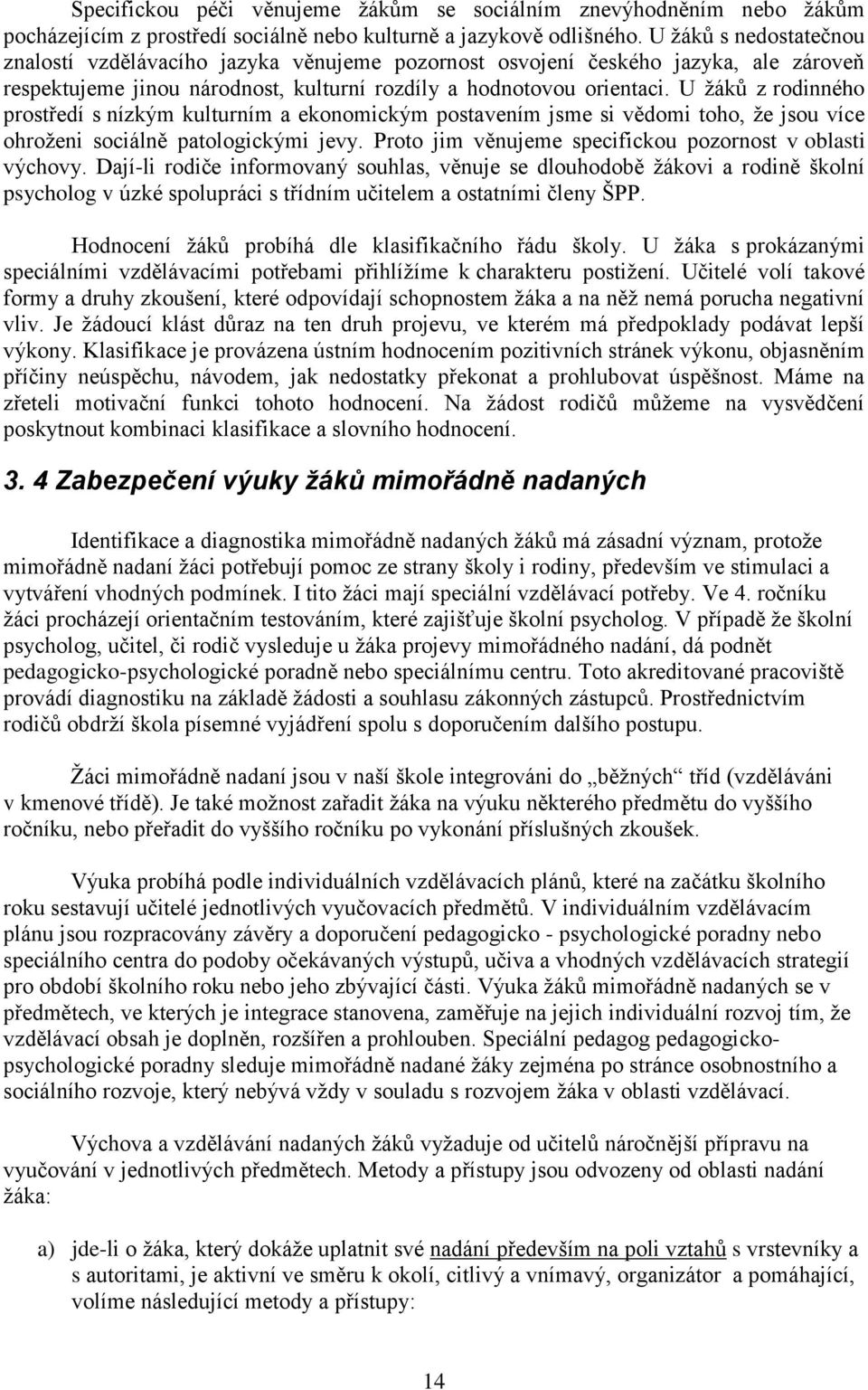 U žáků z rodinného prostředí s nízkým kulturním a ekonomickým postavením jsme si vědomi toho, že jsou více ohroženi sociálně patologickými jevy.