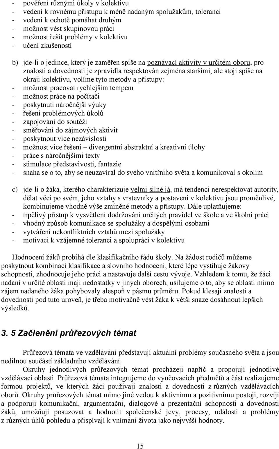 okraji kolektivu, volíme tyto metody a přístupy: - možnost pracovat rychlejším tempem - možnost práce na počítači - poskytnutí náročnější výuky - řešení problémových úkolů - zapojování do soutěží -