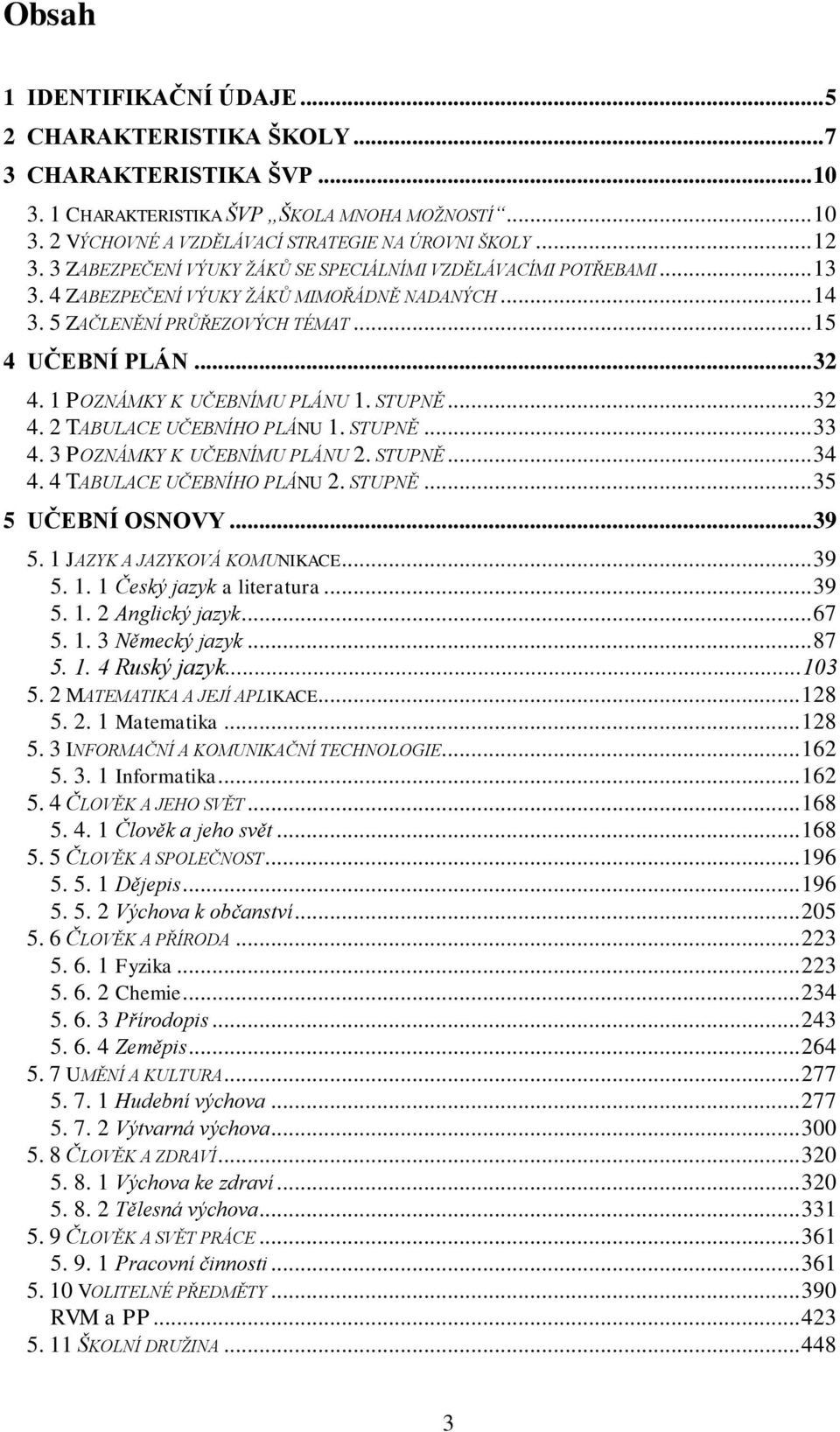 1 POZNÁMKY K UČEBNÍMU PLÁNU 1. STUPNĚ... 32 4. 2 TABULACE UČEBNÍHO PLÁNU 1. STUPNĚ... 33 4. 3 POZNÁMKY K UČEBNÍMU PLÁNU 2. STUPNĚ... 34 4. 4 TABULACE UČEBNÍHO PLÁNU 2. STUPNĚ... 35 5 UČEBNÍ OSNOVY.