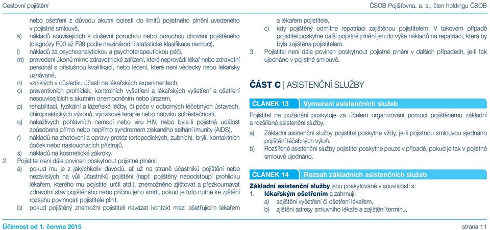 personál s příslušnou kvalifikací, nebo léčení, které není vědecky nebo lékařsky uznávané, n) vzniklých v důsledku účasti na lékařských experimentech, o) preventivních prohlídek, kontrolních