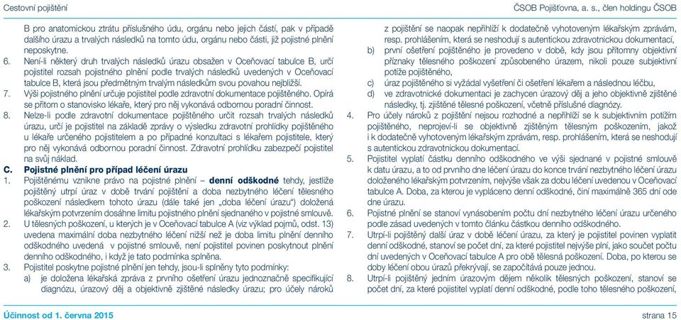 trvalým následkům svou povahou nejbližší. 7. Výši pojistného plnění určuje pojistitel podle zdravotní dokumentace pojištěného.