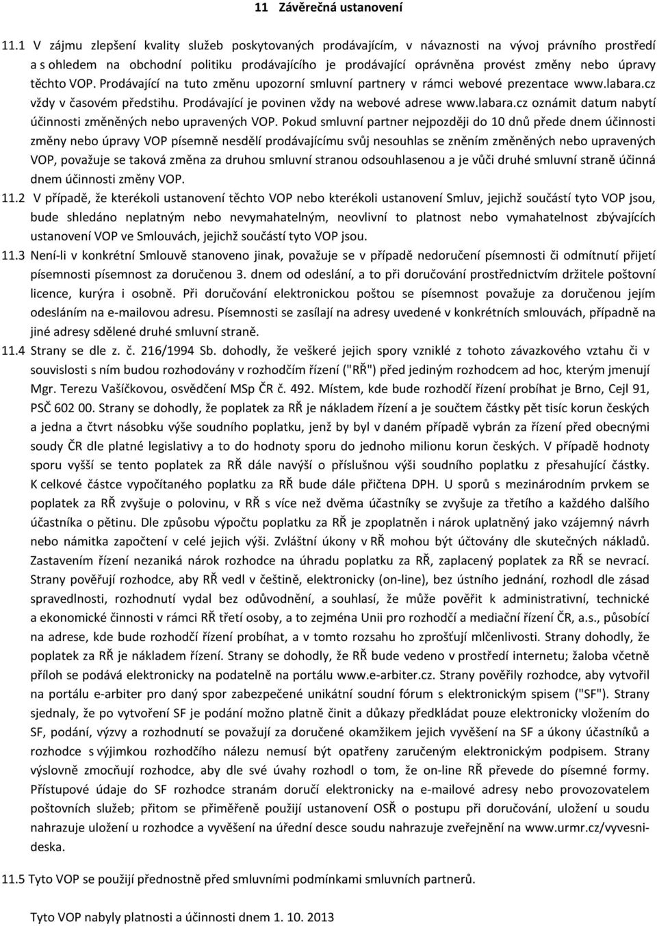 úpravy těchto VOP. Prodávající na tuto změnu upozorní smluvní partnery v rámci webové prezentace www.labara.cz vždy v časovém předstihu. Prodávající je povinen vždy na webové adrese www.labara.cz oznámit datum nabytí účinnosti změněných nebo upravených VOP.