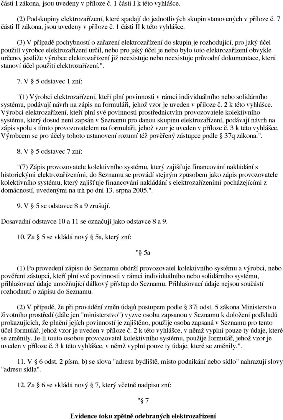 (3) V případě pochybností o zařazení elektrozařízení do skupin je rozhodující, pro jaký účel použití výrobce elektrozařízení určil, nebo pro jaký účel je nebo bylo toto elektrozařízení obvykle