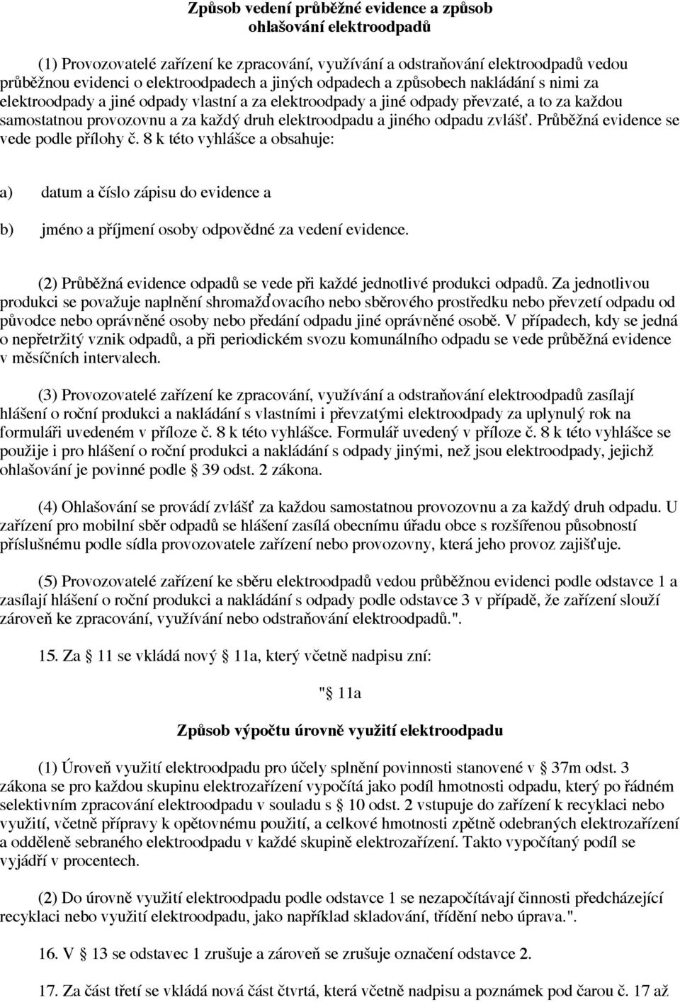 odpadu zvlášť. Průběžná evidence se vede podle přílohy č. 8 k této vyhlášce a obsahuje: datum a číslo zápisu do evidence a jméno a příjmení osoby odpovědné za vedení evidence.