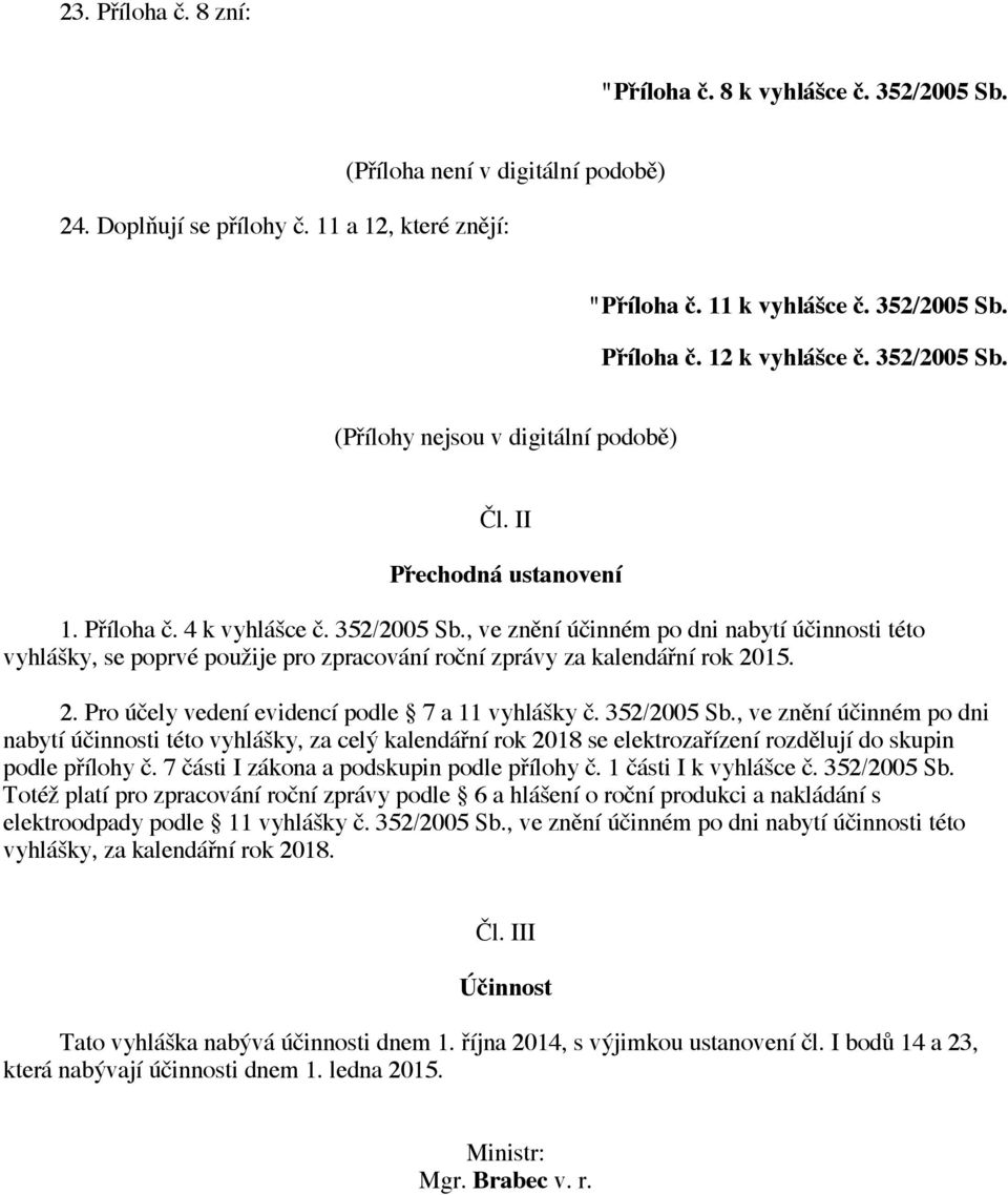 15. 2. Pro účely vedení evidencí podle 7 a 11 vyhlášky č. 352/2005 Sb.