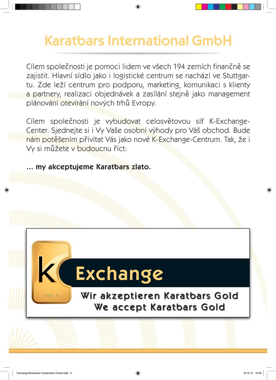 Cílem společnosti je vybudovat celosvětovou síť K-Exchange- Center. Sjednejte si i Vy Vaše osobní výhody pro Váš obchod.