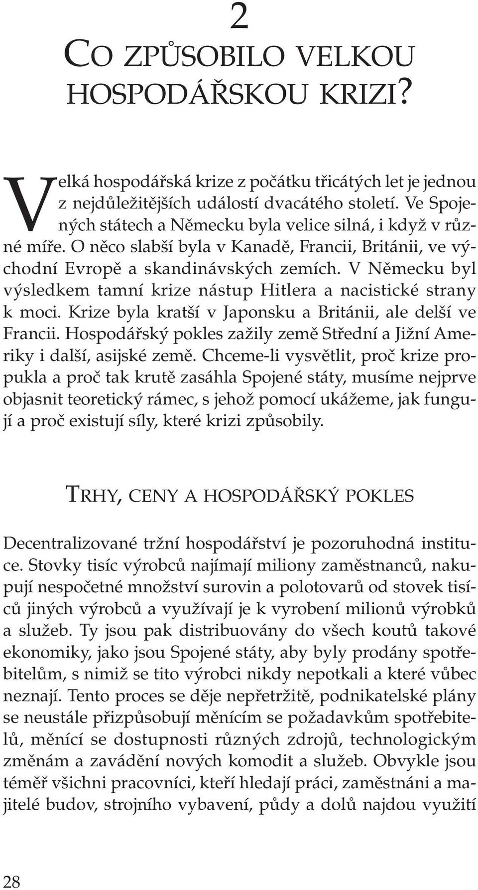 V Nûmecku byl v sledkem tamní krize nástup Hitlera a nacistické strany k moci. Krize byla krat í v Japonsku a Británii, ale del í ve Francii.