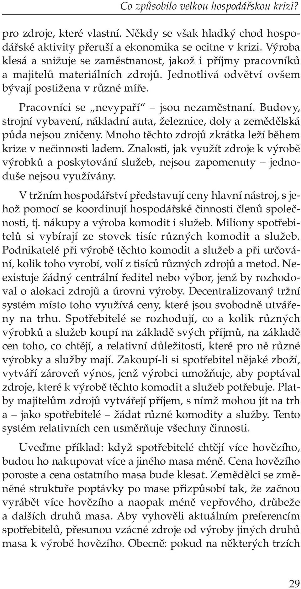 Budovy, strojní vybavení, nákladní auta, Ïeleznice, doly a zemûdûlská pûda nejsou zniãeny. Mnoho tûchto zdrojû zkrátka leïí bûhem krize v neãinnosti ladem.