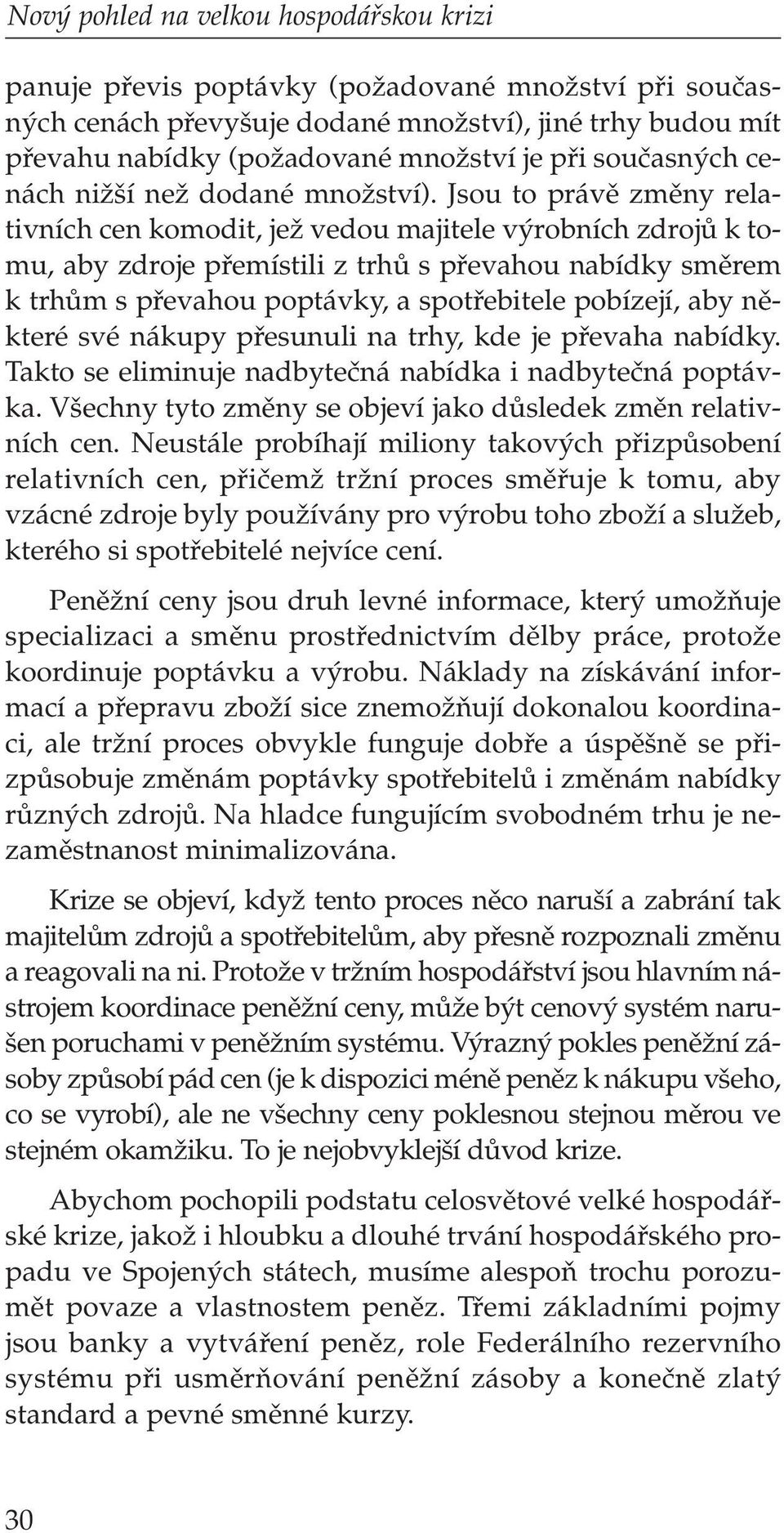 Jsou to právû zmûny relativních cen komodit, jeï vedou majitele v robních zdrojû k tomu, aby zdroje pfiemístili z trhû s pfievahou nabídky smûrem k trhûm s pfievahou poptávky, a spotfiebitele